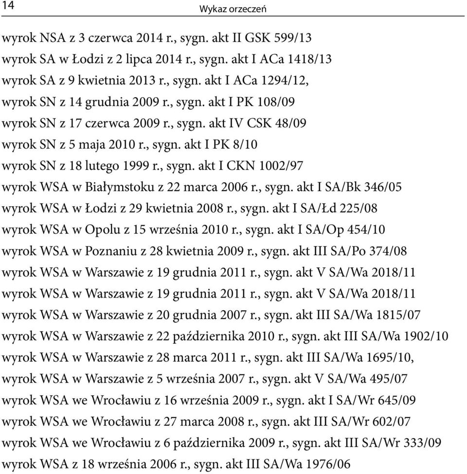 , sygn. akt I SA/Bk 346/05 wyrok WSA w Łodzi z 29 kwietnia 2008 r., sygn. akt I SA/Łd 225/08 wyrok WSA w Opolu z 15 września 2010 r., sygn. akt I SA/Op 454/10 wyrok WSA w Poznaniu z 28 kwietnia 2009 r.