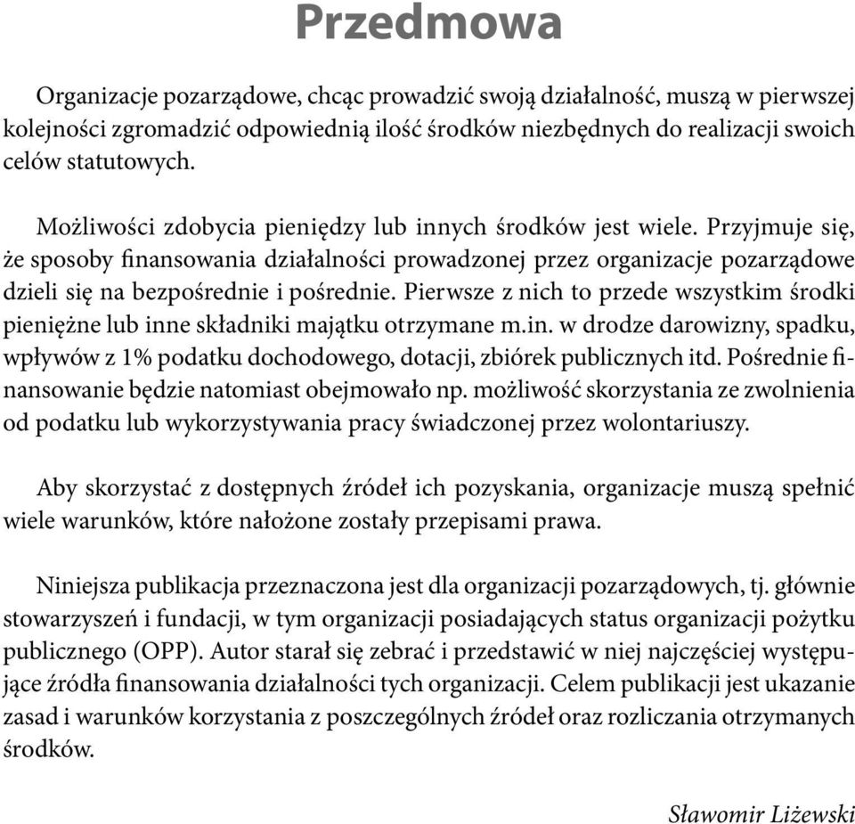 Pierwsze z nich to przede wszystkim środki pieniężne lub inne składniki majątku otrzymane m.in. w drodze darowizny, spadku, wpływów z 1% podatku dochodowego, dotacji, zbiórek publicznych itd.