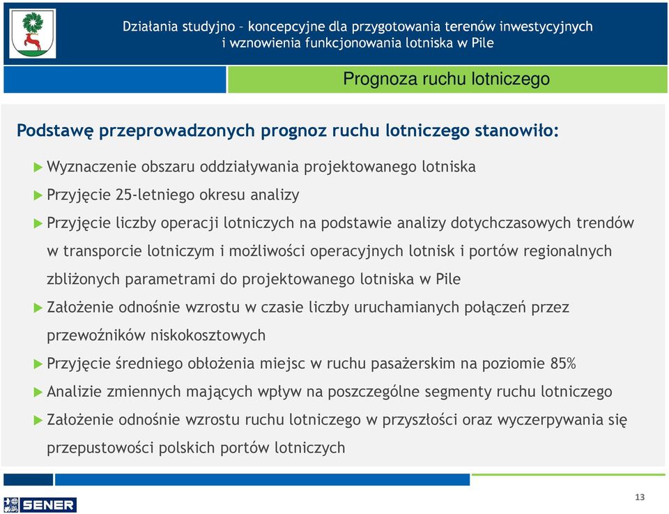 lotniska w Pile ZałoŜenie odnośnie wzrostu w czasie liczby uruchamianych połączeń przez przewoźników niskokosztowych Przyjęcie średniego obłoŝenia miejsc w ruchu pasaŝerskim na poziomie 85%