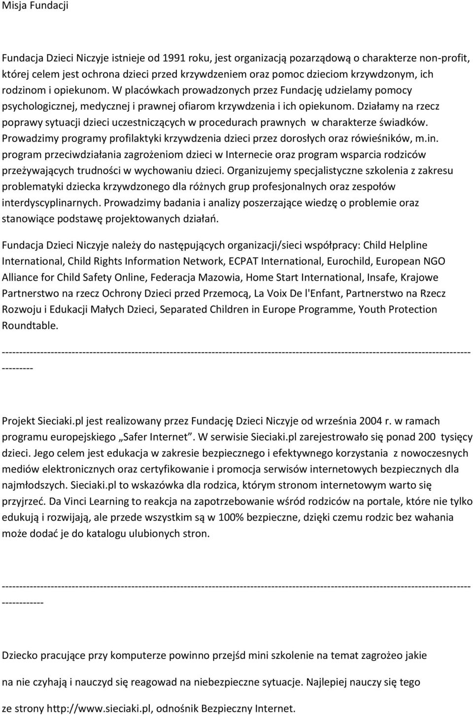 Działamy na rzecz poprawy sytuacji dzieci uczestniczących w procedurach prawnych w charakterze świadków. Prowadzimy programy profilaktyki krzywdzenia dzieci przez dorosłych oraz rówieśników, m.in.