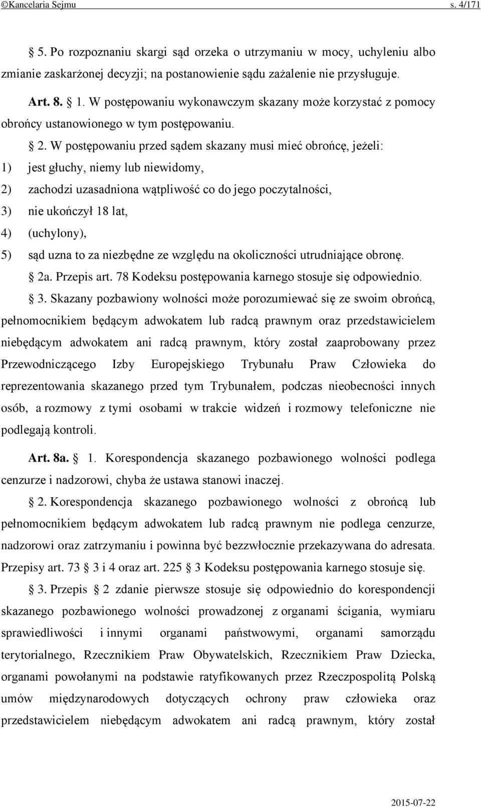 W postępowaniu przed sądem skazany musi mieć obrońcę, jeżeli: 1) jest głuchy, niemy lub niewidomy, 2) zachodzi uzasadniona wątpliwość co do jego poczytalności, 3) nie ukończył 18 lat, 4) (uchylony),