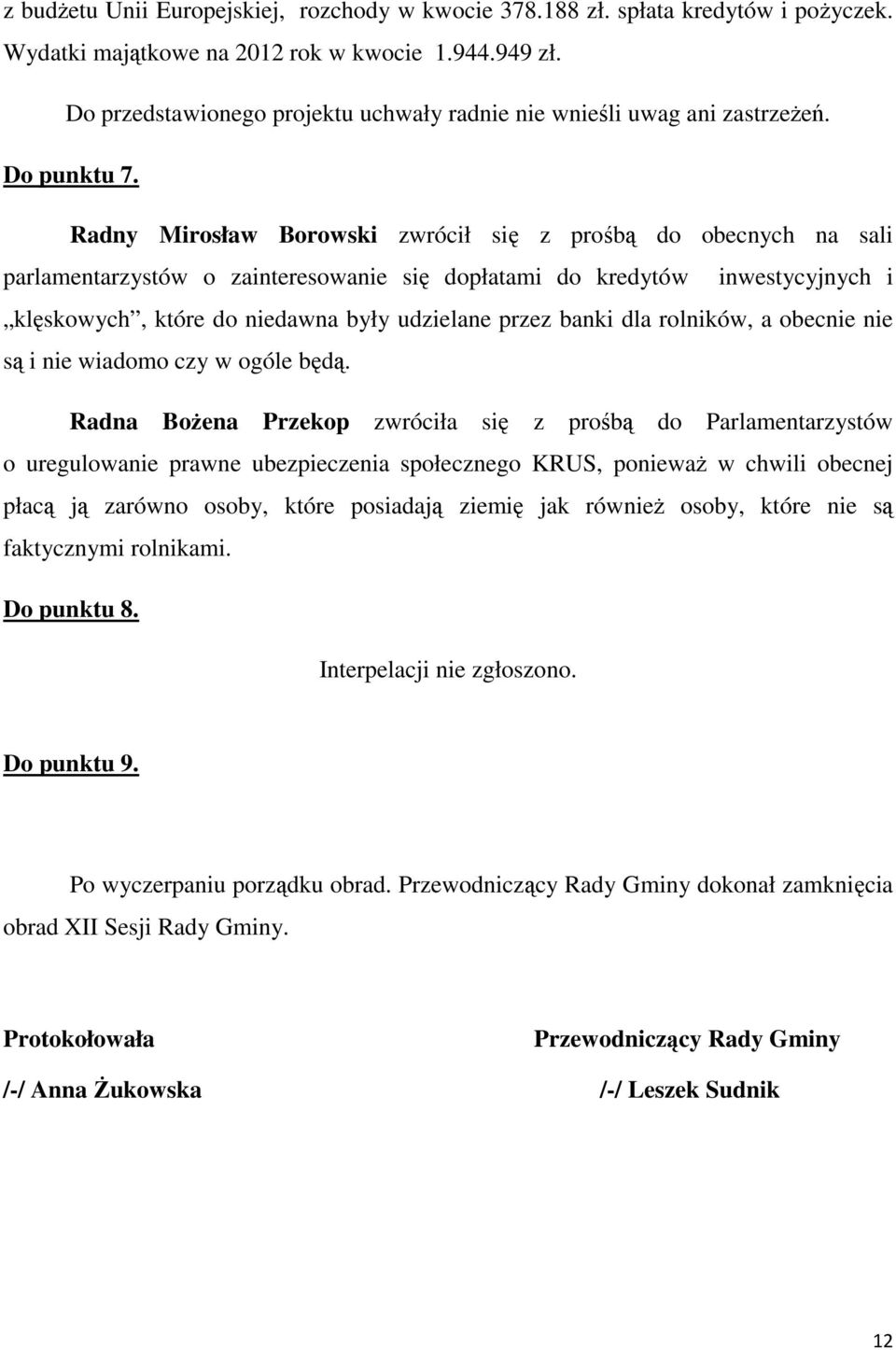 Radny Mirosław Borowski zwrócił się z prośbą do obecnych na sali parlamentarzystów o zainteresowanie się dopłatami do kredytów inwestycyjnych i klęskowych, które do niedawna były udzielane przez