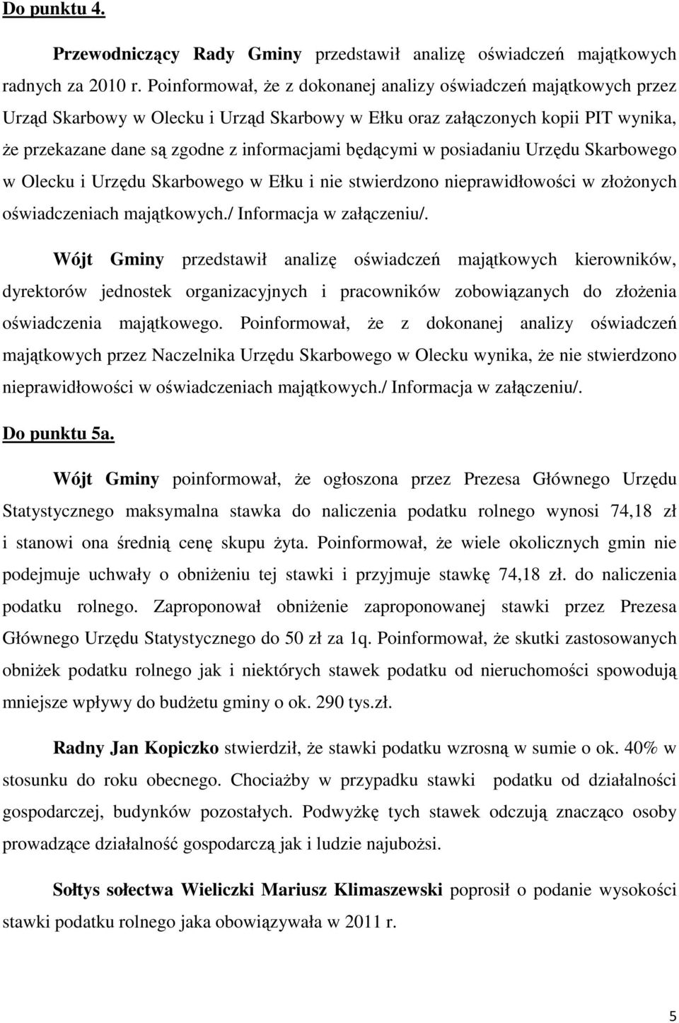 będącymi w posiadaniu Urzędu Skarbowego w Olecku i Urzędu Skarbowego w Ełku i nie stwierdzono nieprawidłowości w złożonych oświadczeniach majątkowych./ Informacja w załączeniu/.