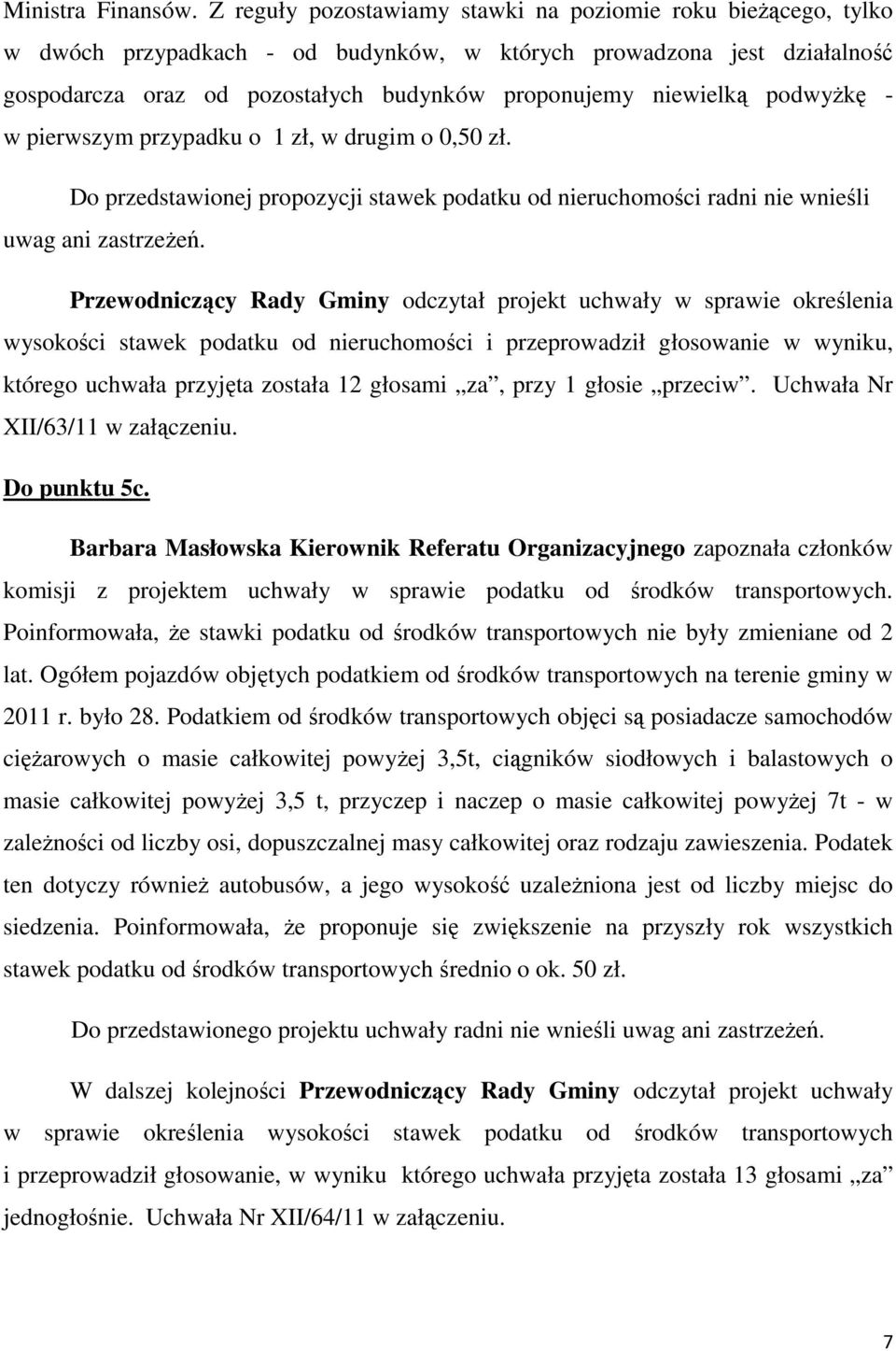 podwyżkę - w pierwszym przypadku o 1 zł, w drugim o 0,50 zł. Do przedstawionej propozycji stawek podatku od nieruchomości radni nie wnieśli uwag ani zastrzeżeń.