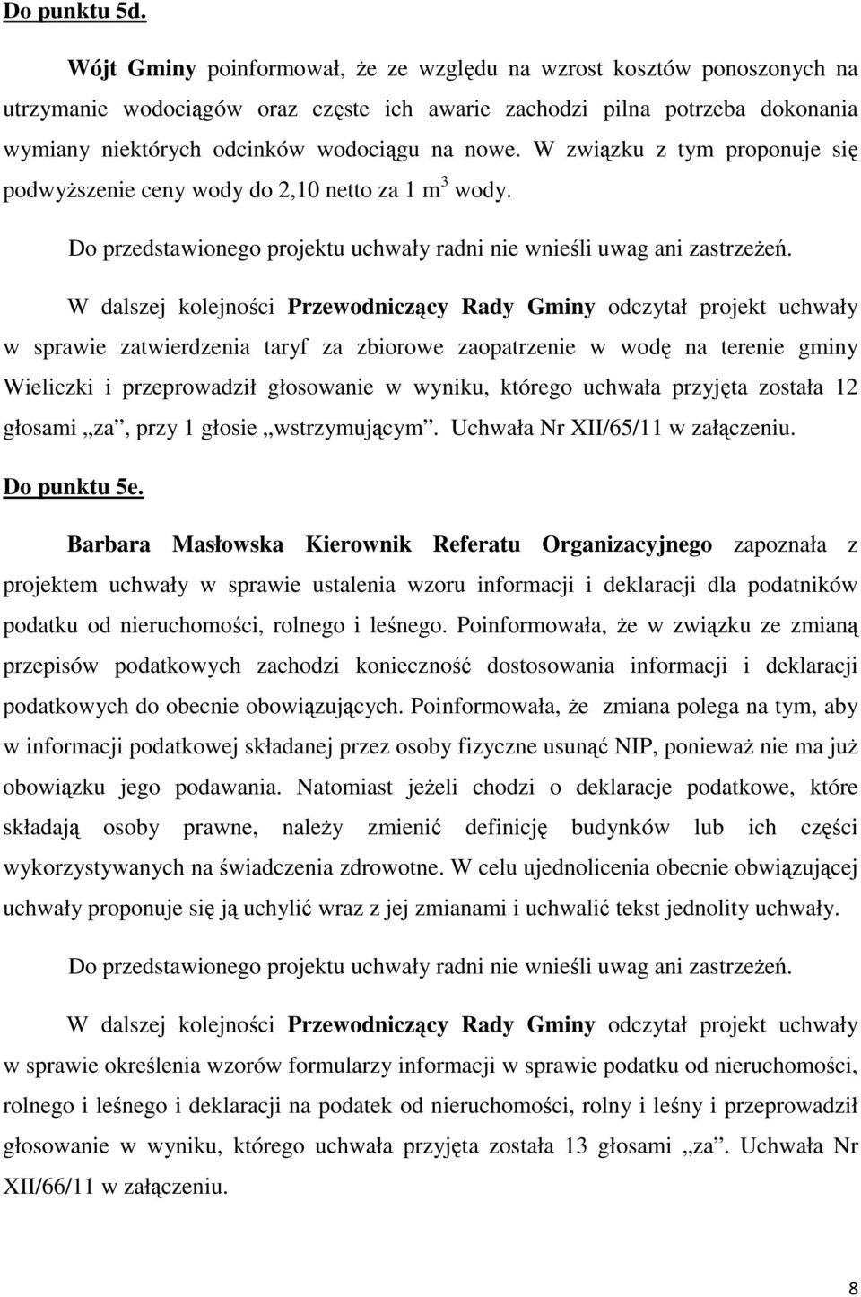 W związku z tym proponuje się podwyższenie ceny wody do 2,10 netto za 1 m 3 wody.