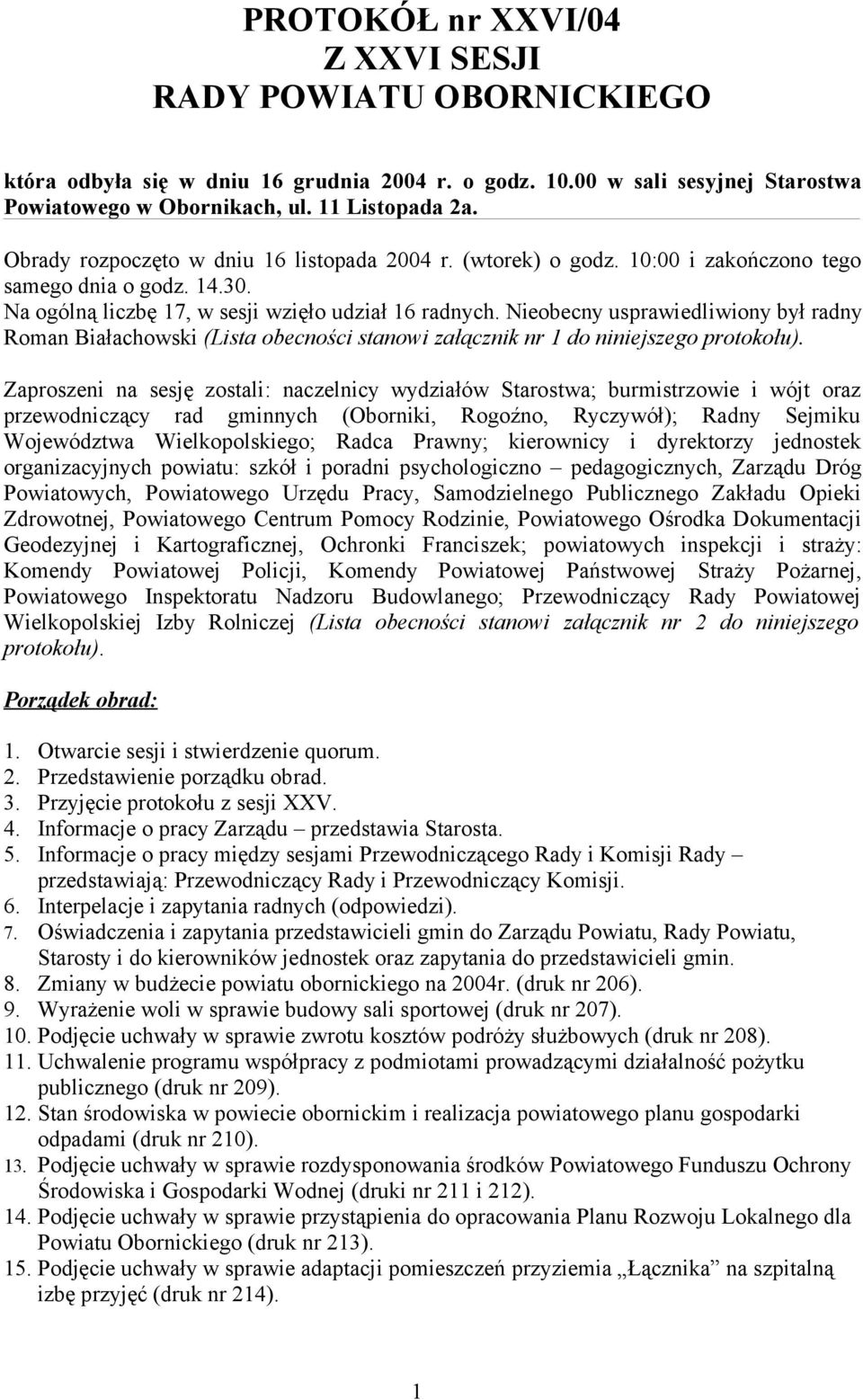 Nieobecny usprawiedliwiony był radny Roman Białachowski (Lista obecności stanowi załącznik nr 1 do niniejszego protokołu).