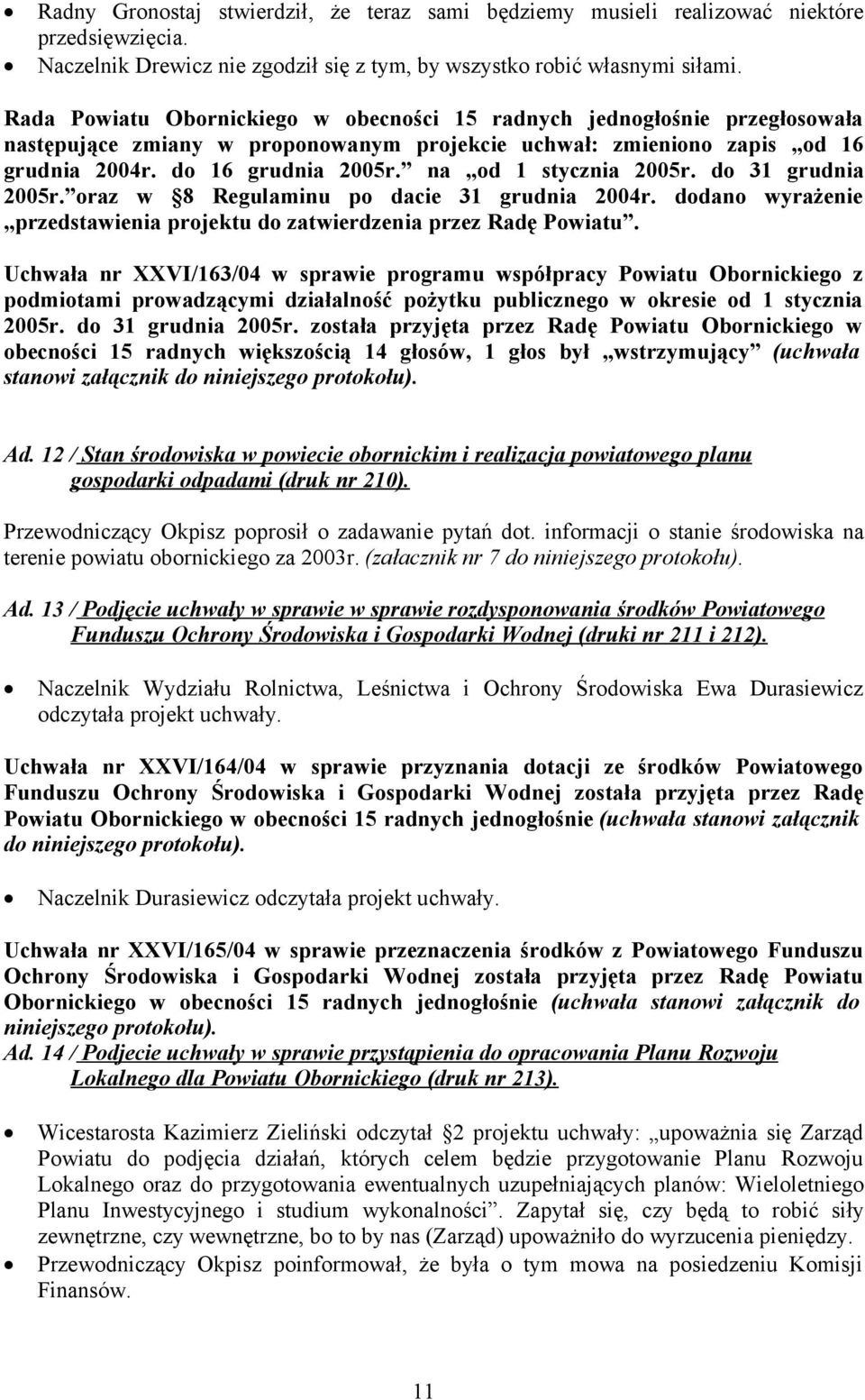 na od 1 stycznia 2005r. do 31 grudnia 2005r. oraz w 8 Regulaminu po dacie 31 grudnia 2004r. dodano wyrażenie przedstawienia projektu do zatwierdzenia przez Radę Powiatu.