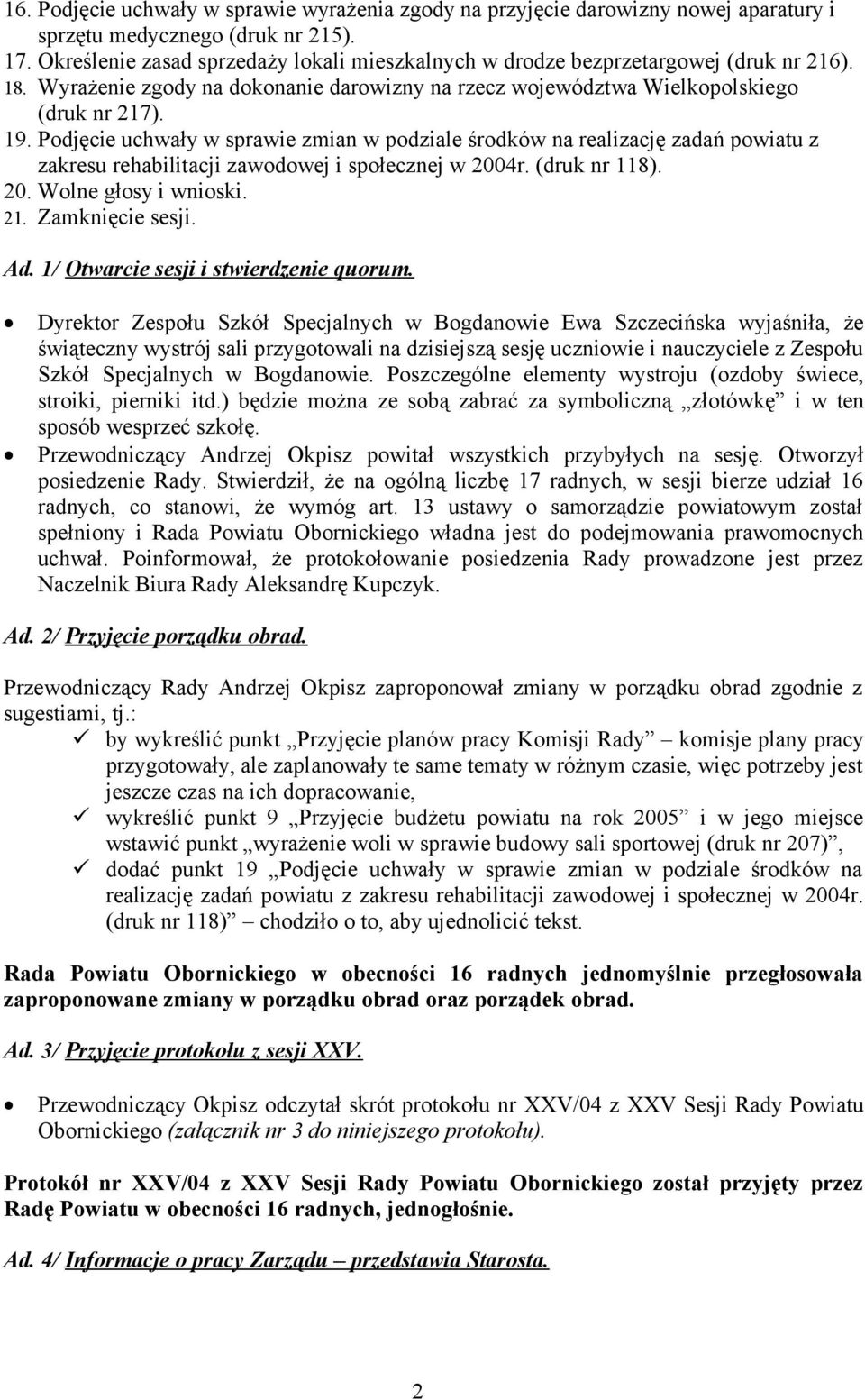 Podjęcie uchwały w sprawie zmian w podziale środków na realizację zadań powiatu z zakresu rehabilitacji zawodowej i społecznej w 2004r. (druk nr 118). 20. Wolne głosy i wnioski. 21. Zamknięcie sesji.