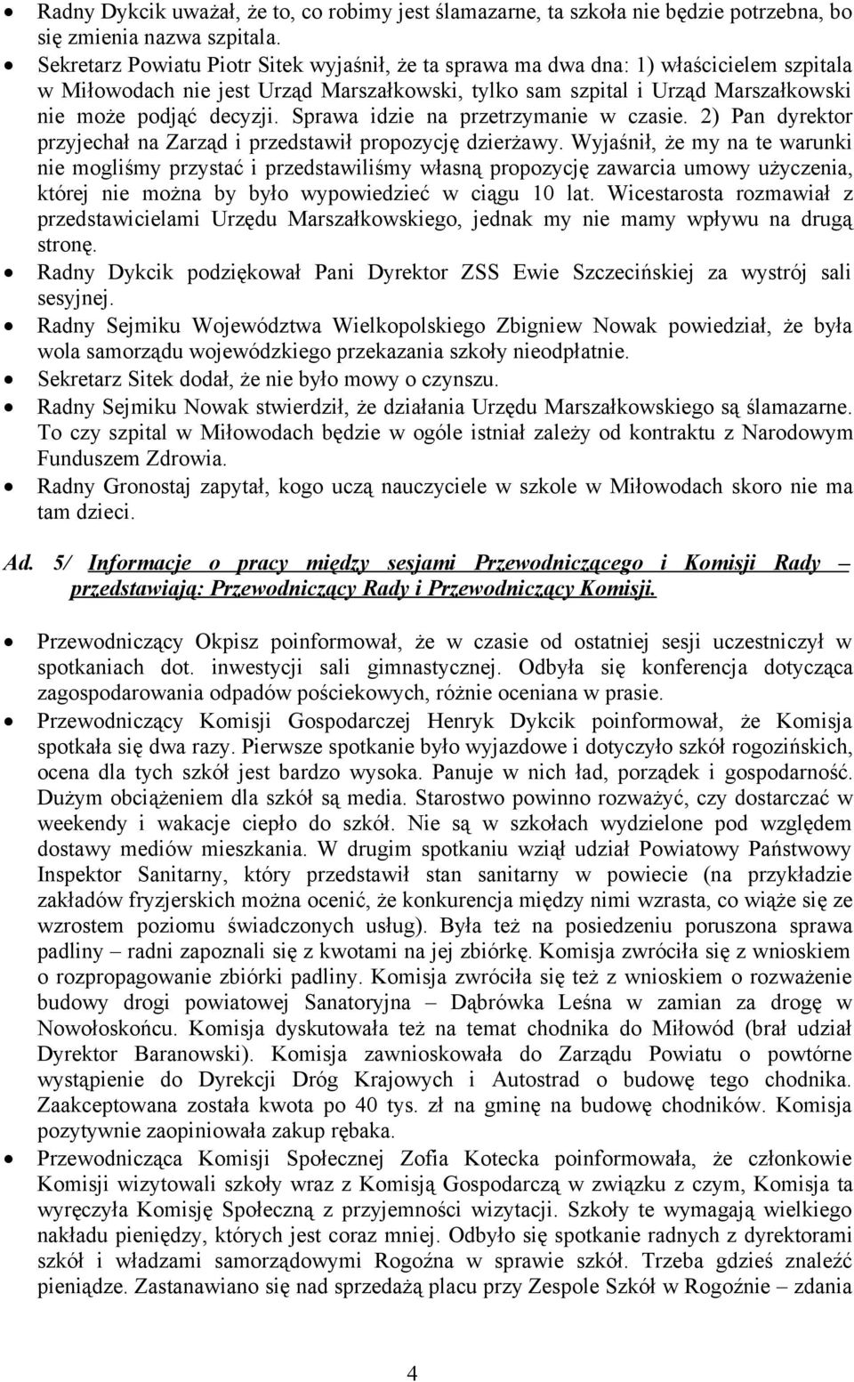 Sprawa idzie na przetrzymanie w czasie. 2) Pan dyrektor przyjechał na Zarząd i przedstawił propozycję dzierżawy.