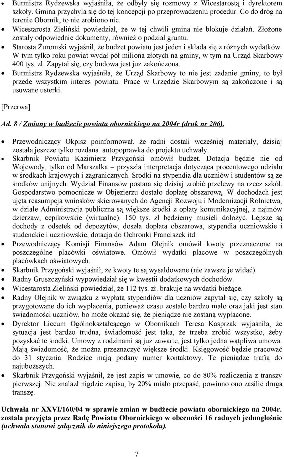 Starosta Żuromski wyjaśnił, że budżet powiatu jest jeden i składa się z różnych wydatków. W tym tylko roku powiat wydał pół miliona złotych na gminy, w tym na Urząd Skarbowy 400 tys. zł. Zapytał się, czy budowa jest już zakończona.