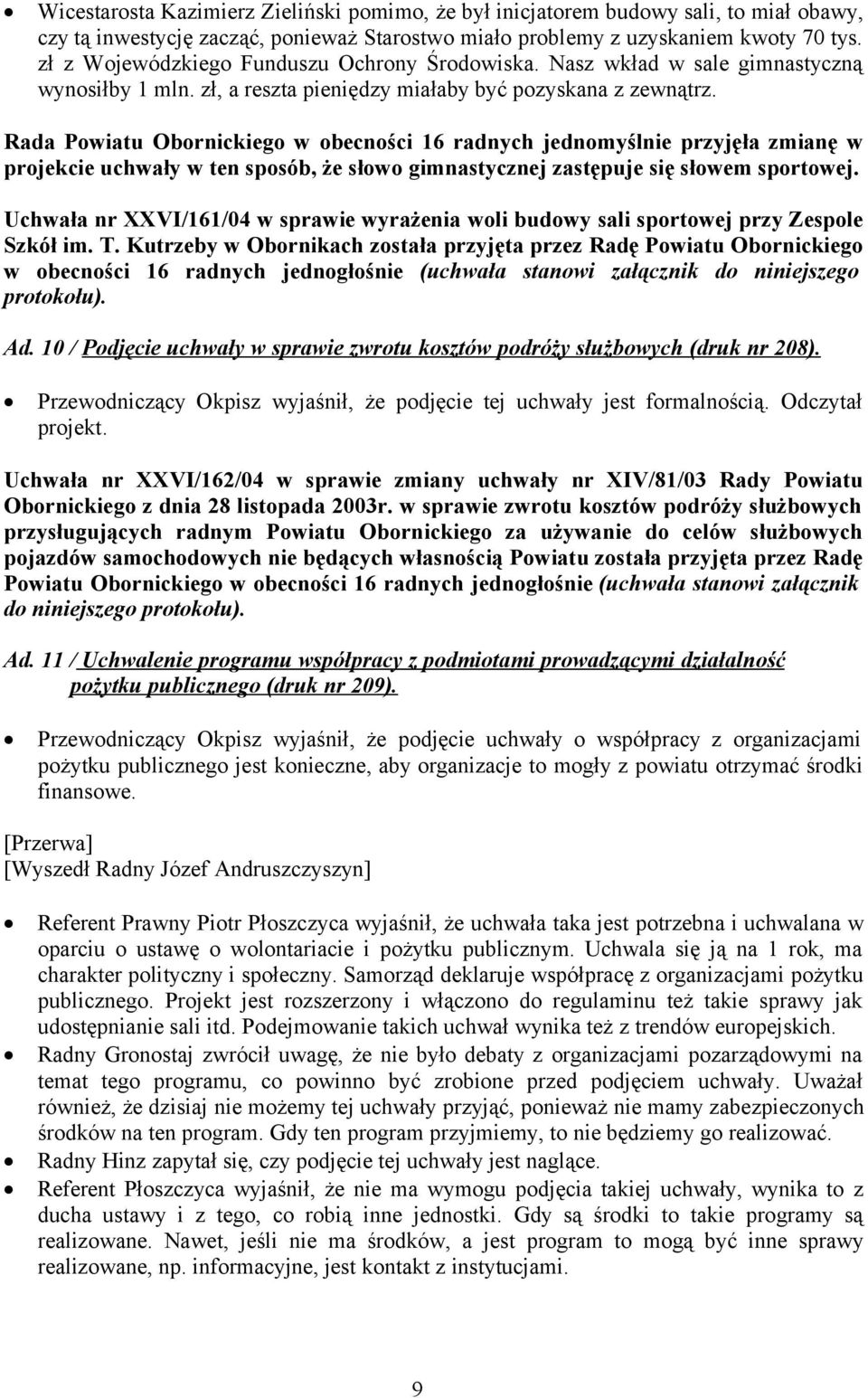 Rada Powiatu Obornickiego w obecności 16 radnych jednomyślnie przyjęła zmianę w projekcie uchwały w ten sposób, że słowo gimnastycznej zastępuje się słowem sportowej.