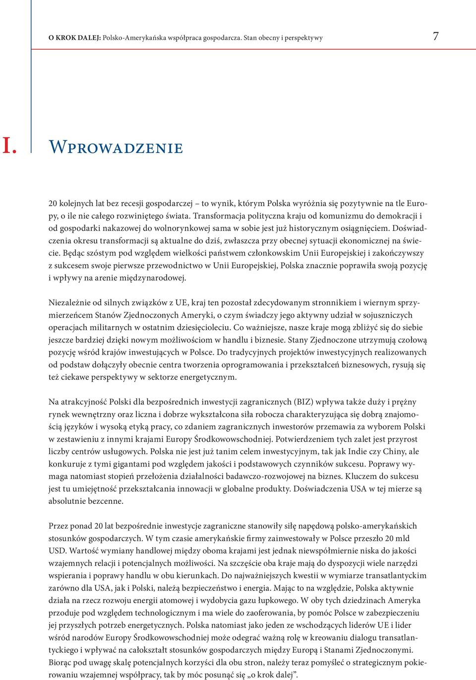 Transformacja polityczna kraju od komunizmu do demokracji i od gospodarki nakazowej do wolnorynkowej sama w sobie jest już historycznym osiągnięciem.