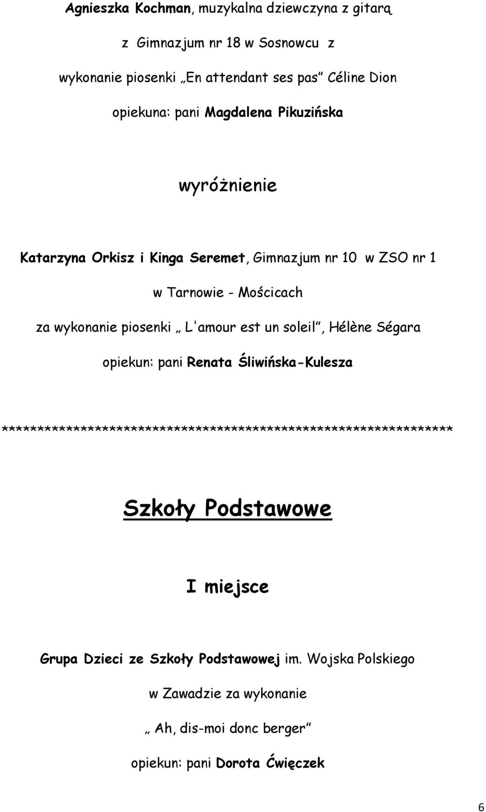 za wykonanie piosenki L'amour est un soleil, Hélène Ségara opiekun: pani Renata Śliwińska-Kulesza Szkoły Podstawowe I miejsce Grupa