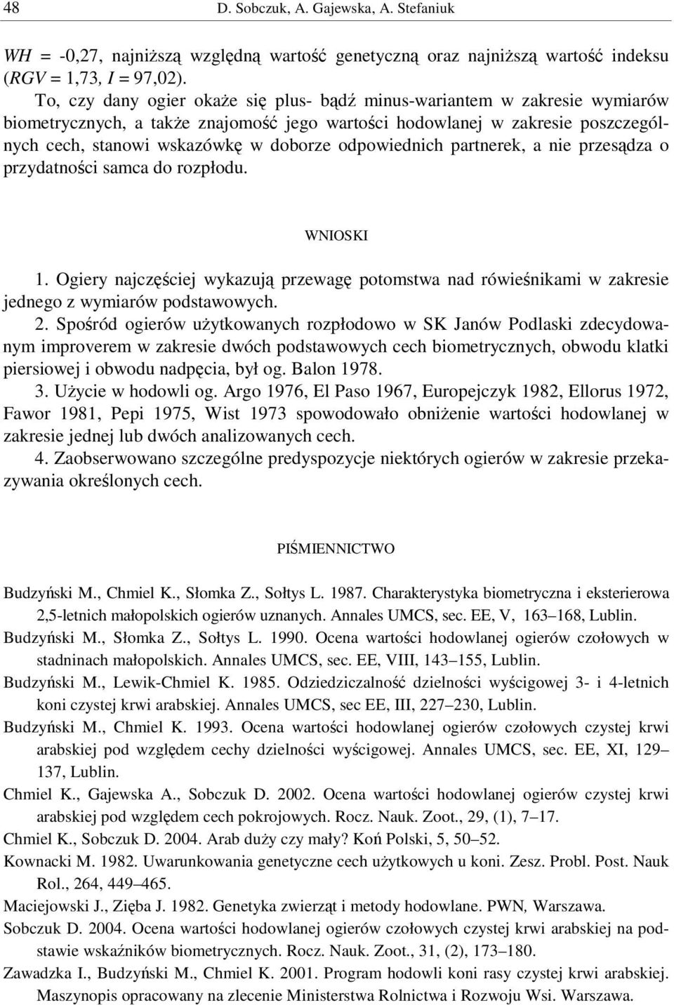 partnerek, a nie przesdza o przydatnoci samca do rozpłodu. WNIOSKI 1. Ogiery najczciej wykazuj przewag nad rówienikami w zakresie jednego z wymiarów podstawowych. 2.