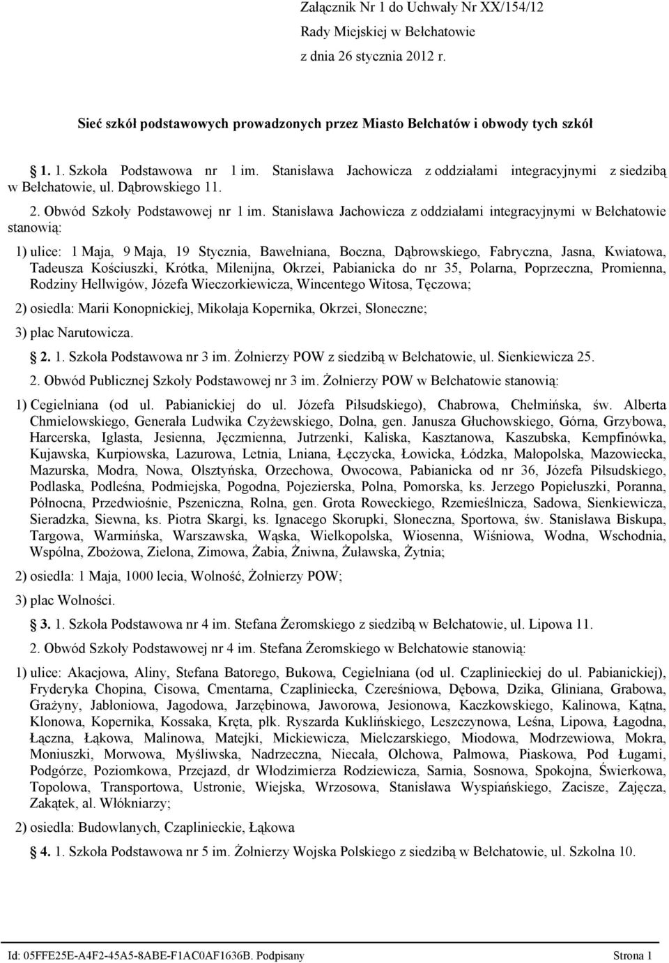 Stanisława Jachowicza z oddziałami integracyjnymi w Bełchatowie stanowią: 1) ulice: 1 Maja, 9 Maja, 19 Stycznia, Bawełniana, Boczna, Dąbrowskiego, Fabryczna, Jasna, Kwiatowa, Tadeusza Kościuszki,