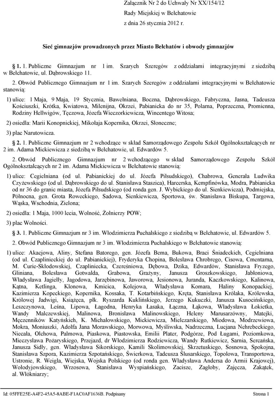 Szarych Szeregów z oddziałami integracyjnymi w Bełchatowie stanowią: 1) ulice: 1 Maja, 9 Maja, 19 Stycznia, Bawełniana, Boczna, Dąbrowskiego, Fabryczna, Jasna, Tadeusza Kościuszki, Krótka, Kwiatowa,