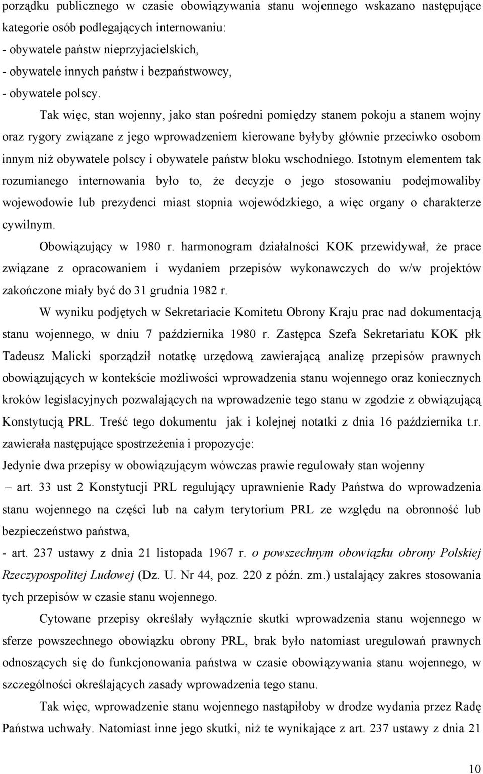 Tak więc, stan wojenny, jako stan pośredni pomiędzy stanem pokoju a stanem wojny oraz rygory związane z jego wprowadzeniem kierowane byłyby głównie przeciwko osobom innym niż obywatele polscy i