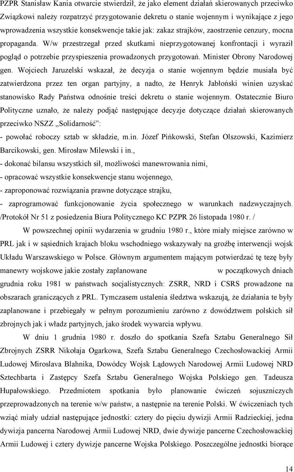 W/w przestrzegał przed skutkami nieprzygotowanej konfrontacji i wyraził pogląd o potrzebie przyspieszenia prowadzonych przygotowań. Minister Obrony Narodowej gen.