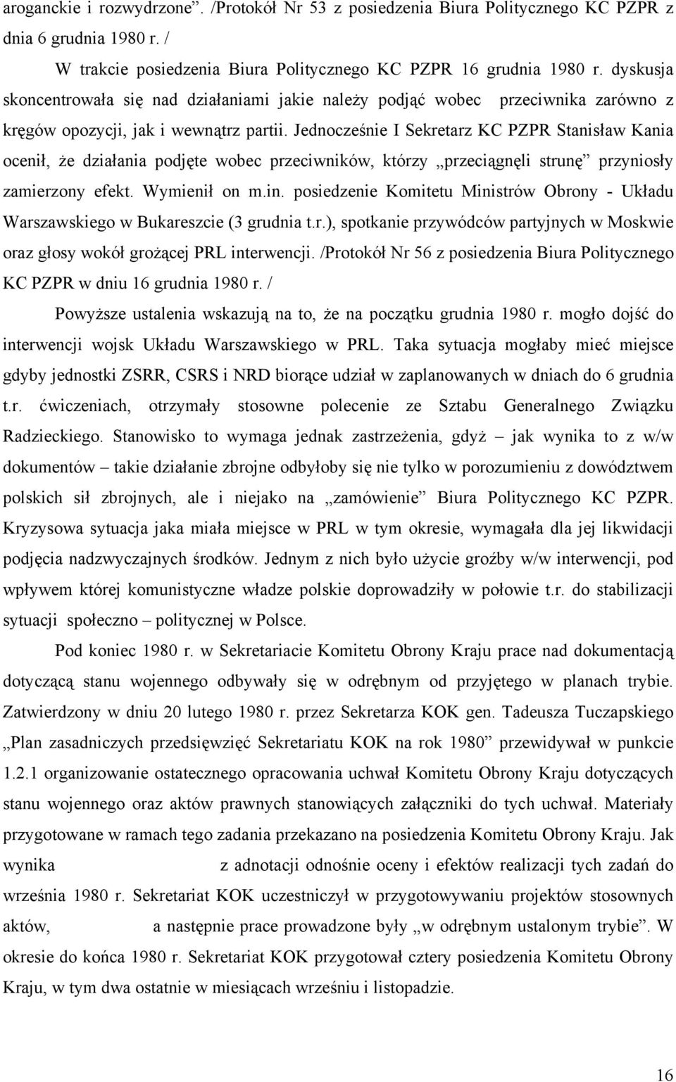 Jednocześnie I Sekretarz KC PZPR Stanisław Kania ocenił, że działania podjęte wobec przeciwników, którzy przeciągnęli strunę przyniosły zamierzony efekt. Wymienił on m.in.