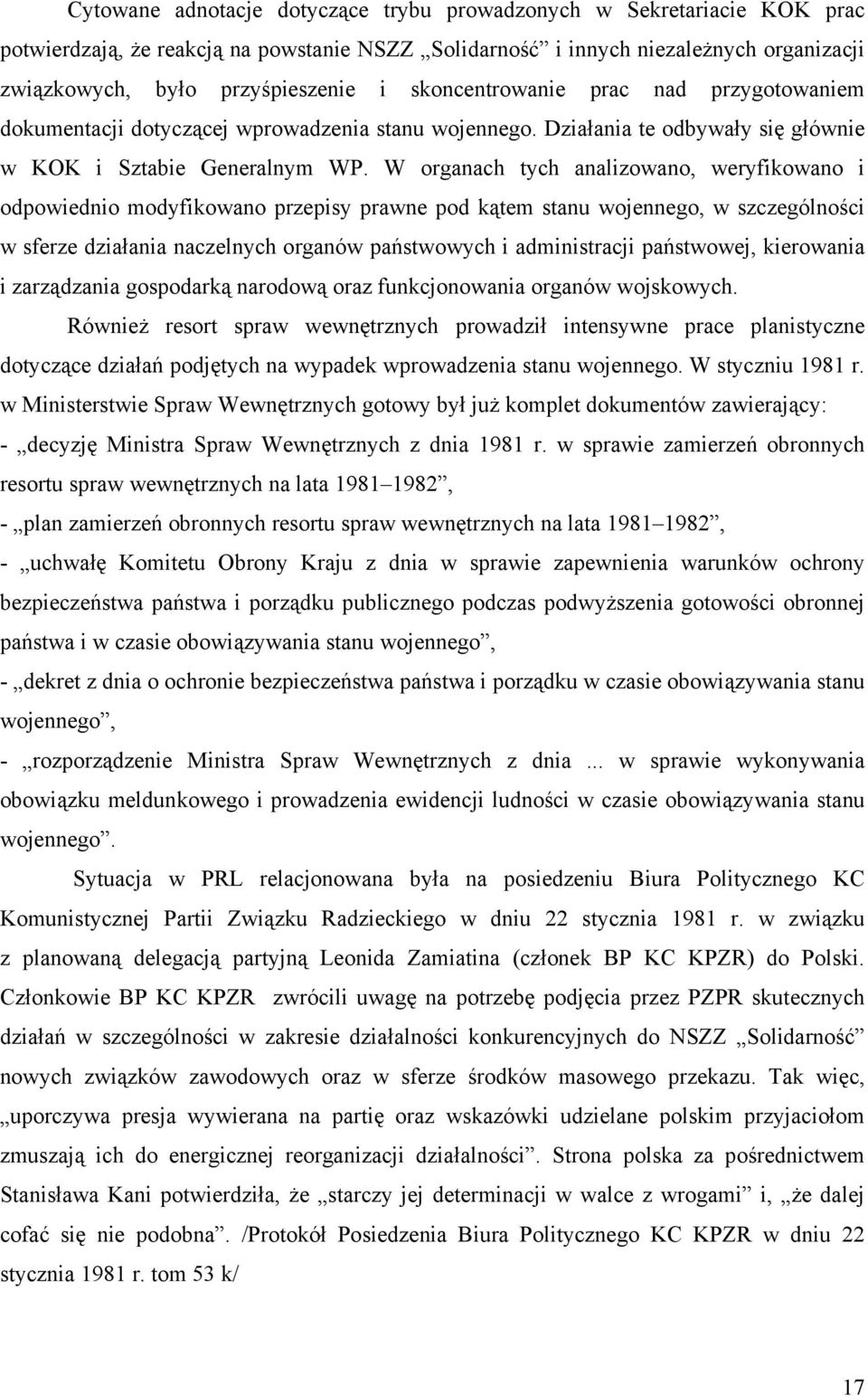 W organach tych analizowano, weryfikowano i odpowiednio modyfikowano przepisy prawne pod kątem stanu wojennego, w szczególności w sferze działania naczelnych organów państwowych i administracji