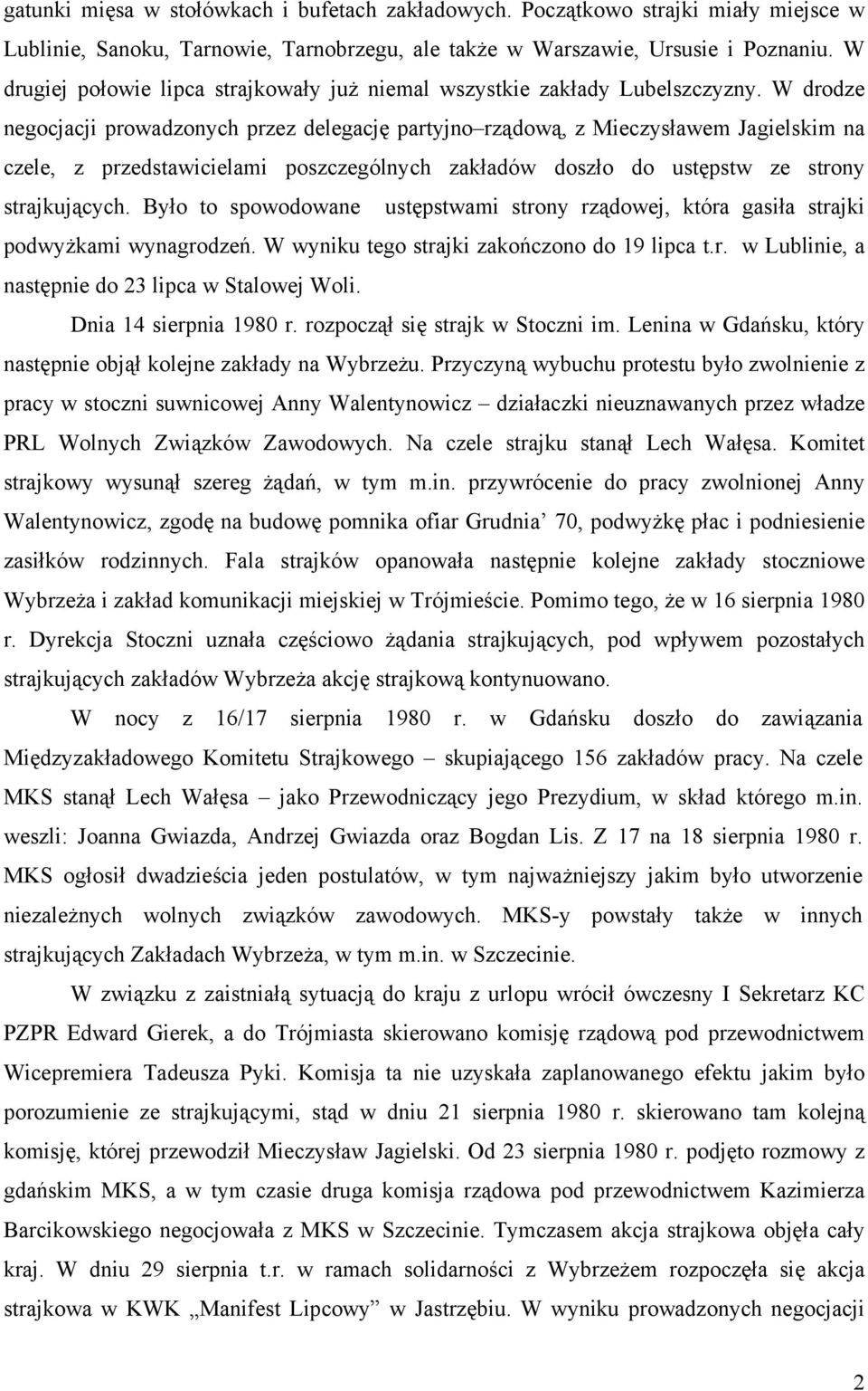W drodze negocjacji prowadzonych przez delegację partyjno rządową, z Mieczysławem Jagielskim na czele, z przedstawicielami poszczególnych zakładów doszło do ustępstw ze strony strajkujących.