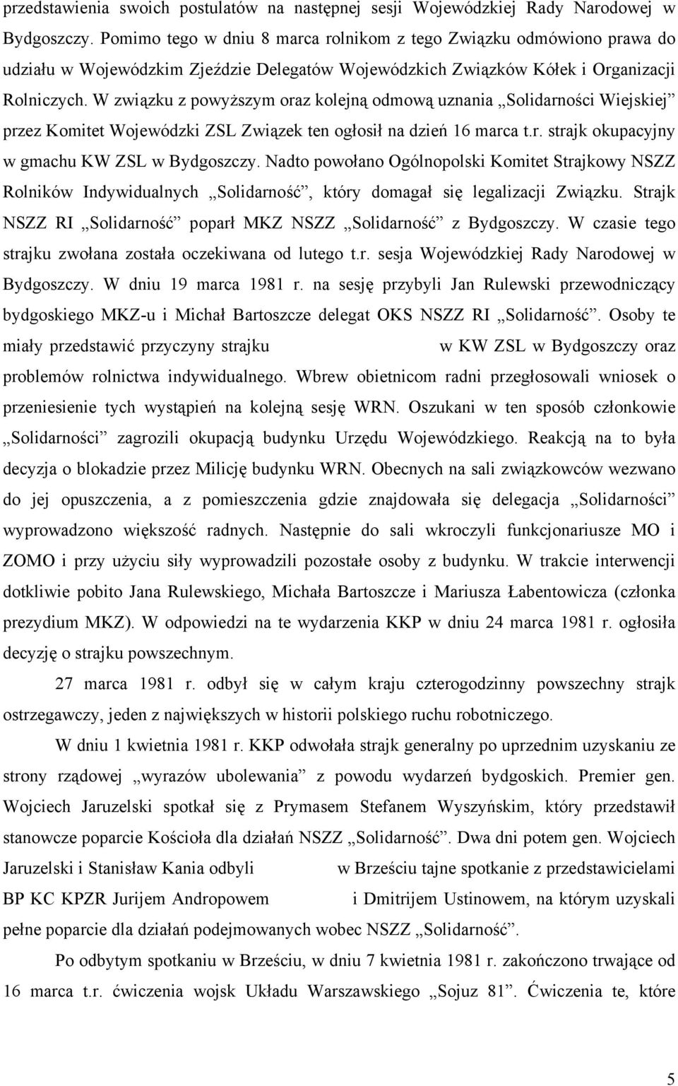 W związku z powyższym oraz kolejną odmową uznania Solidarności Wiejskiej przez Komitet Wojewódzki ZSL Związek ten ogłosił na dzień 16 marca t.r. strajk okupacyjny w gmachu KW ZSL w Bydgoszczy.