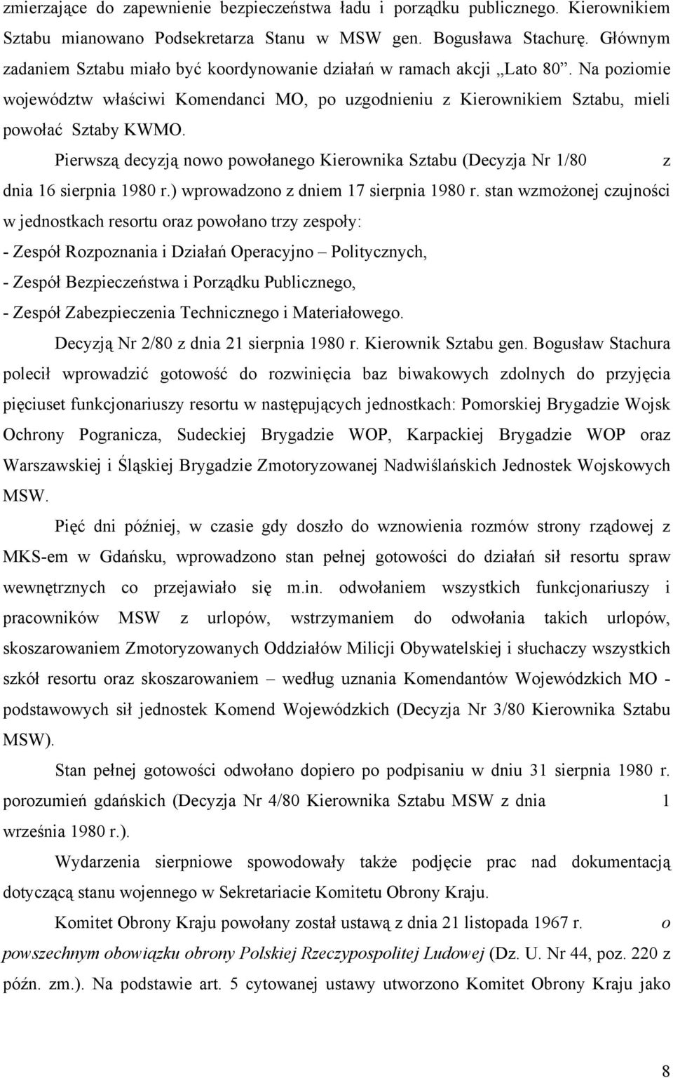 Pierwszą decyzją nowo powołanego Kierownika Sztabu (Decyzja Nr 1/80 z dnia 16 sierpnia 1980 r.) wprowadzono z dniem 17 sierpnia 1980 r.