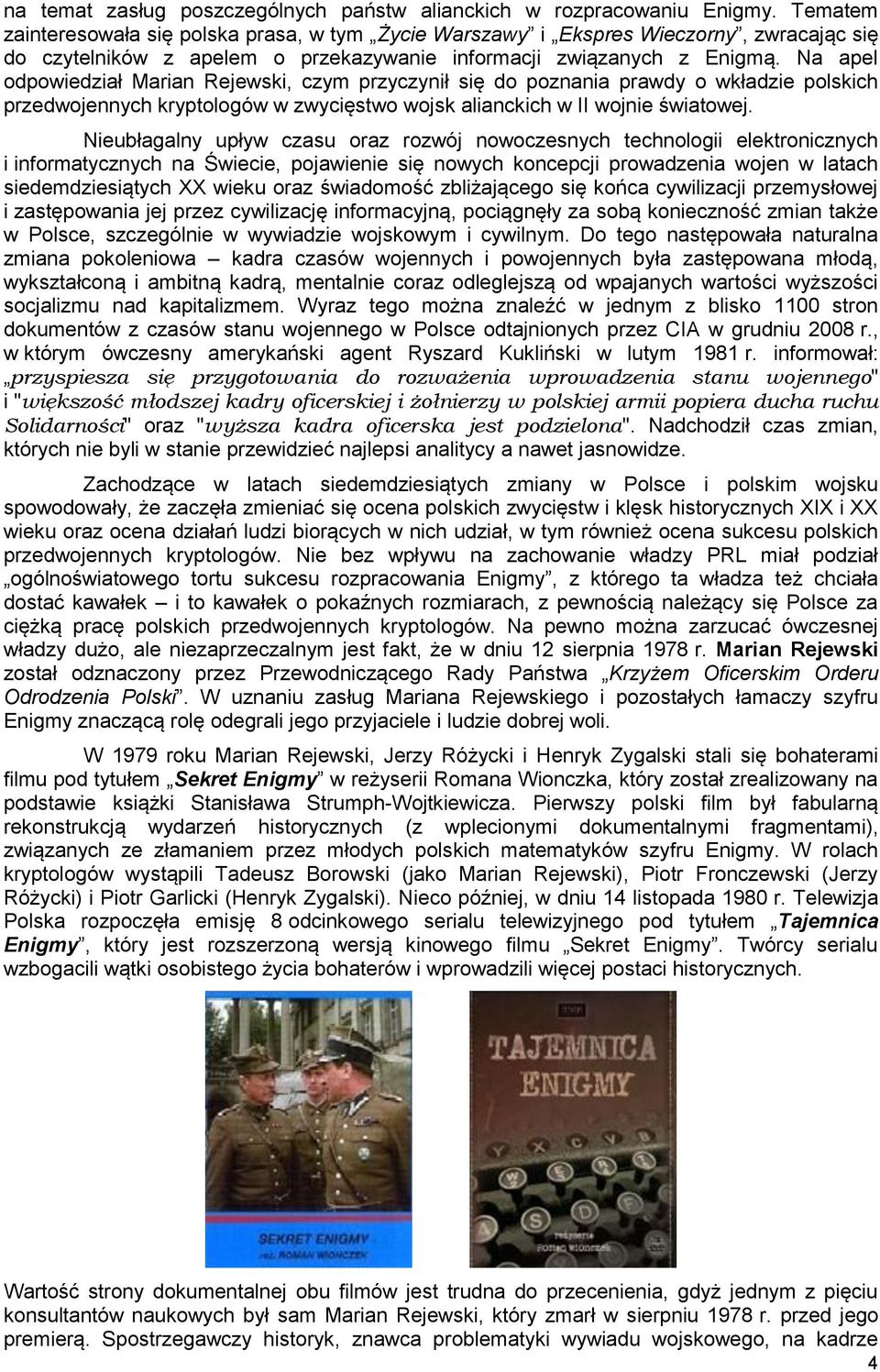 Na apel odpowiedział Marian Rejewski, czym przyczynił się do poznania prawdy o wkładzie polskich przedwojennych kryptologów w zwycięstwo wojsk alianckich w II wojnie światowej.