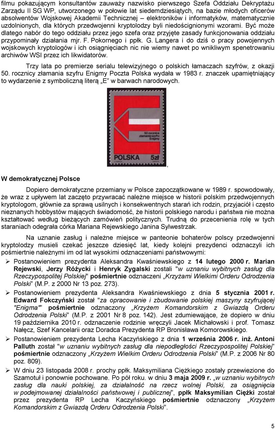 Być może dlatego nabór do tego oddziału przez jego szefa oraz przyjęte zasady funkcjonowania oddziału przypominały działania mjr. F. Pokornego i ppłk. G.