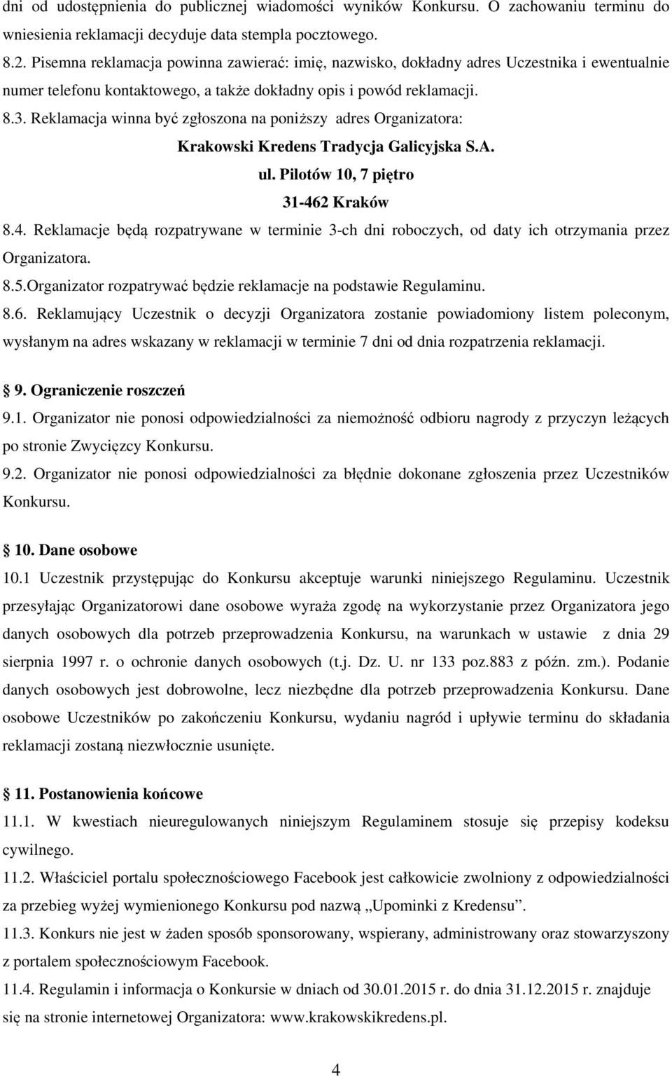 Reklamacja winna być zgłoszona na poniższy adres Organizatora: Krakowski Kredens Tradycja Galicyjska S.A. ul. Pilotów 10, 7 piętro 31-46