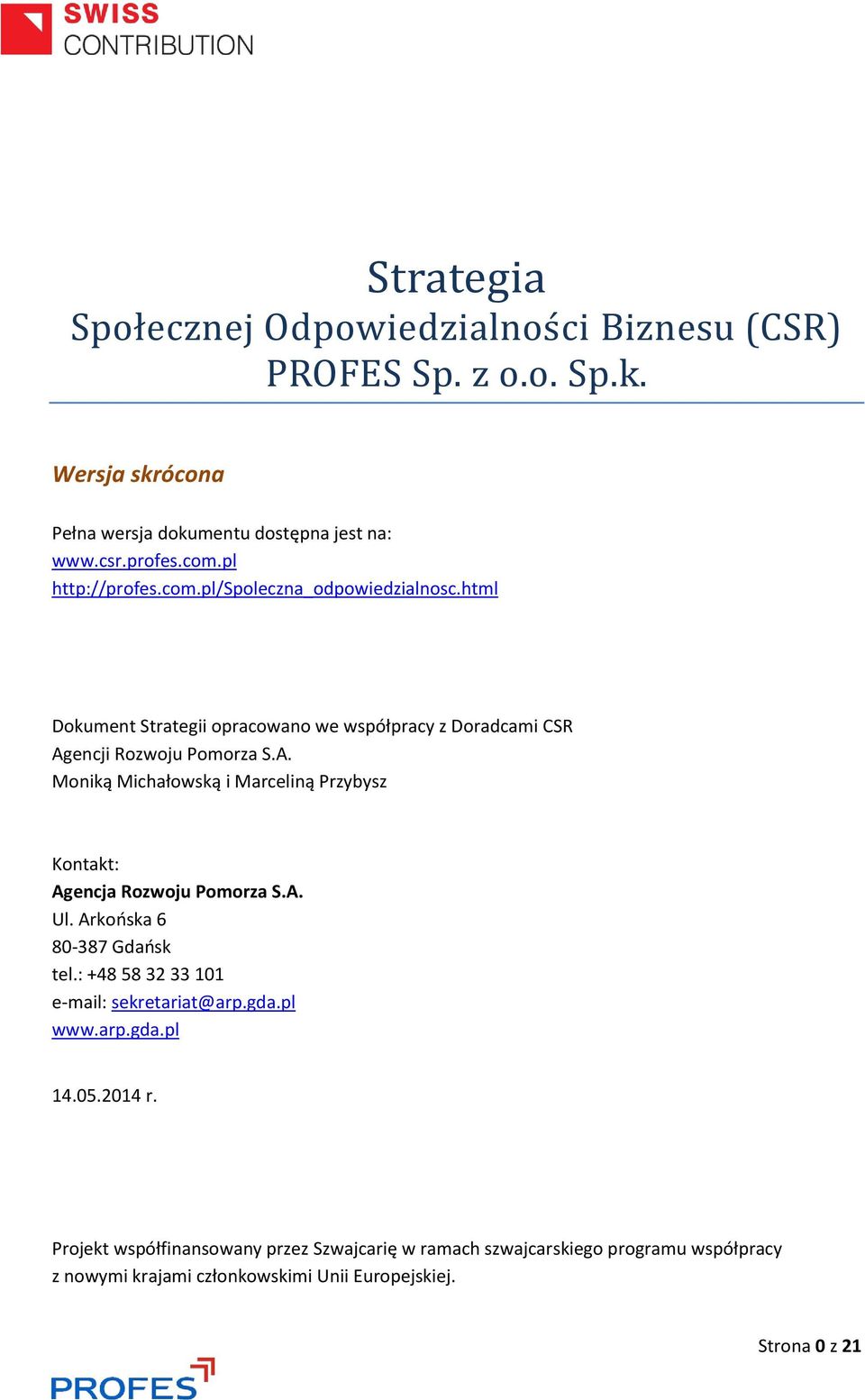 encji Rozwoju Pomorza S.A. Moniką Michałowską i Marceliną Przybysz Kontakt: Agencja Rozwoju Pomorza S.A. Ul. Arkońska 6 80-387 Gdańsk tel.