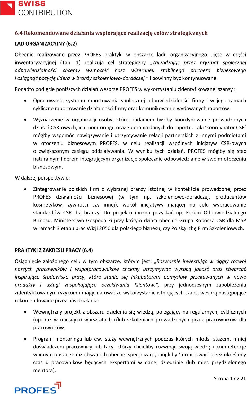 1) realizują cel strategiczny Zarządzając przez pryzmat społecznej odpowiedzialności chcemy wzmocnić nasz wizerunek stabilnego partnera biznesowego i osiągnąć pozycję lidera w branży