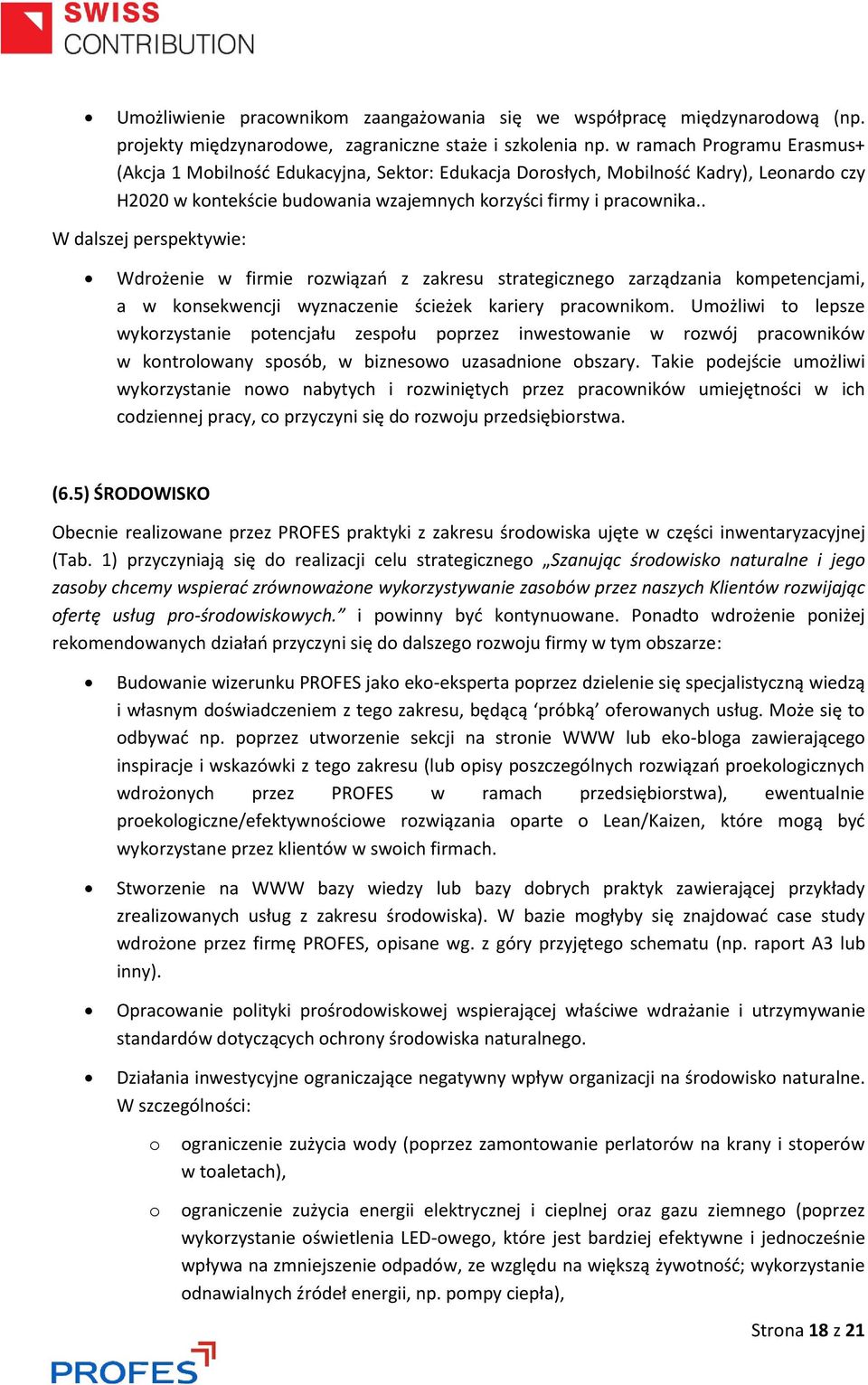 . W dalszej perspektywie: Wdrożenie w firmie rozwiązań z zakresu strategicznego zarządzania kompetencjami, a w konsekwencji wyznaczenie ścieżek kariery pracownikom.