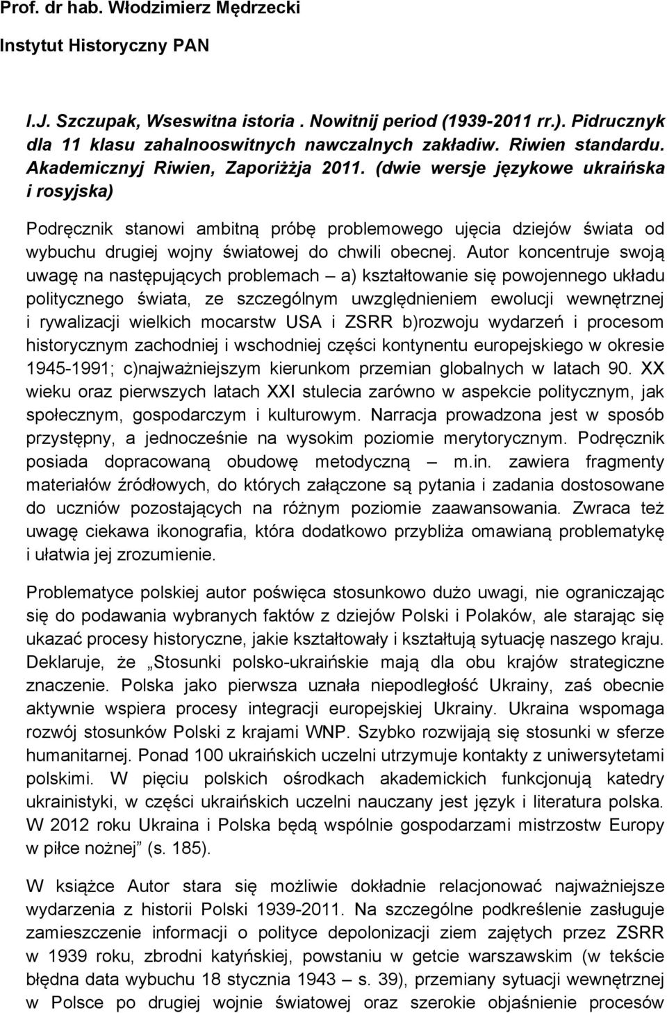 (dwie wersje językowe ukraińska i rosyjska) Podręcznik stanowi ambitną próbę problemowego ujęcia dziejów świata od wybuchu drugiej wojny światowej do chwili obecnej.