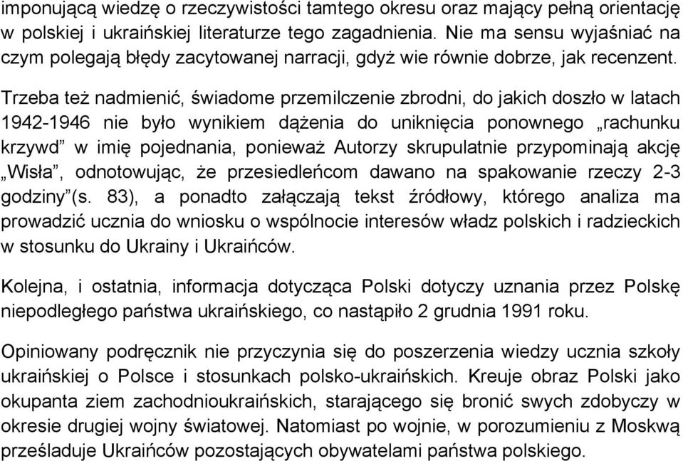 Trzeba też nadmienić, świadome przemilczenie zbrodni, do jakich doszło w latach 1942-1946 nie było wynikiem dążenia do uniknięcia ponownego rachunku krzywd w imię pojednania, ponieważ Autorzy