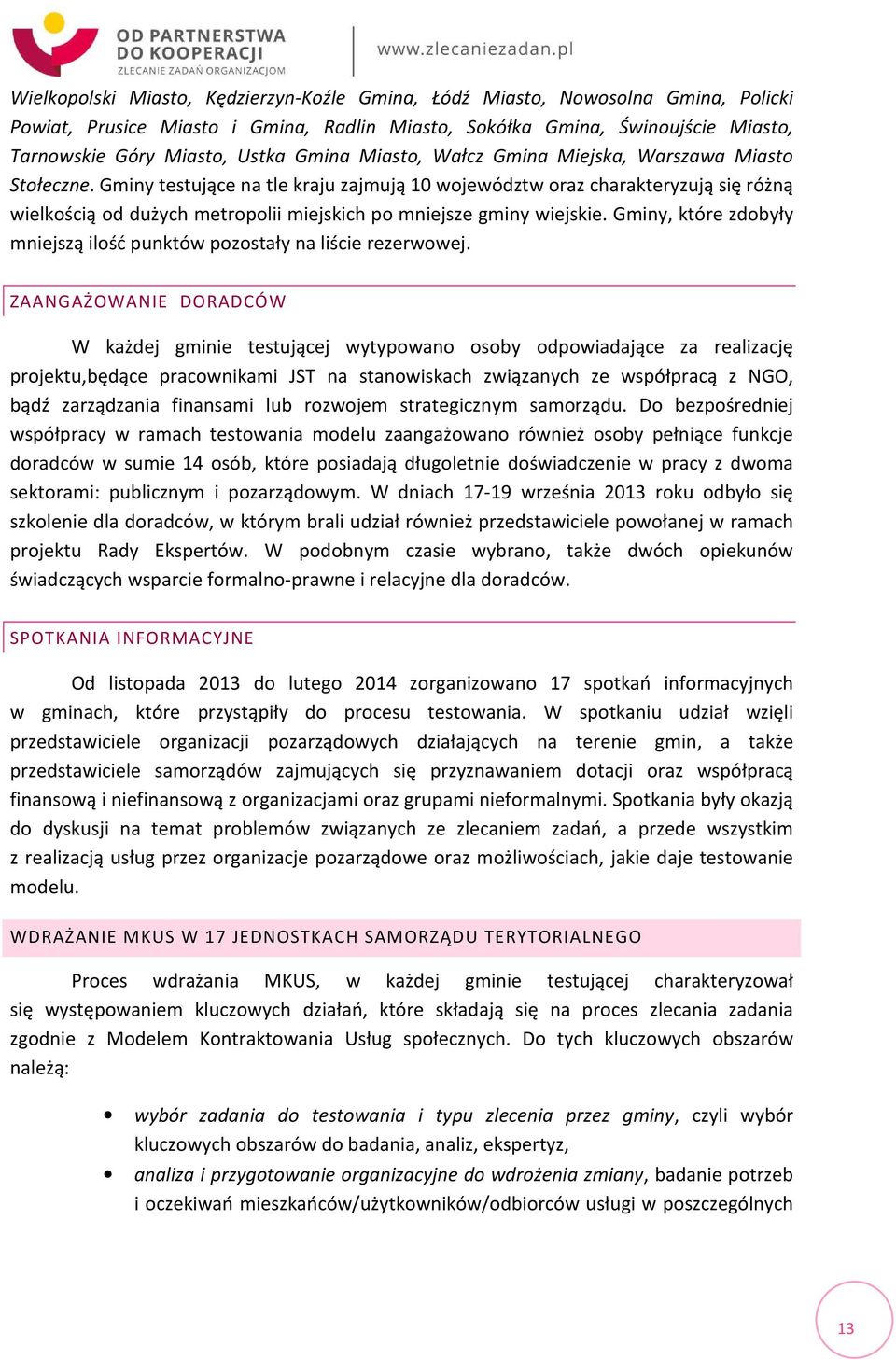 Gminy testujące na tle kraju zajmują 10 województw oraz charakteryzują się różną wielkością od dużych metropolii miejskich po mniejsze gminy wiejskie.