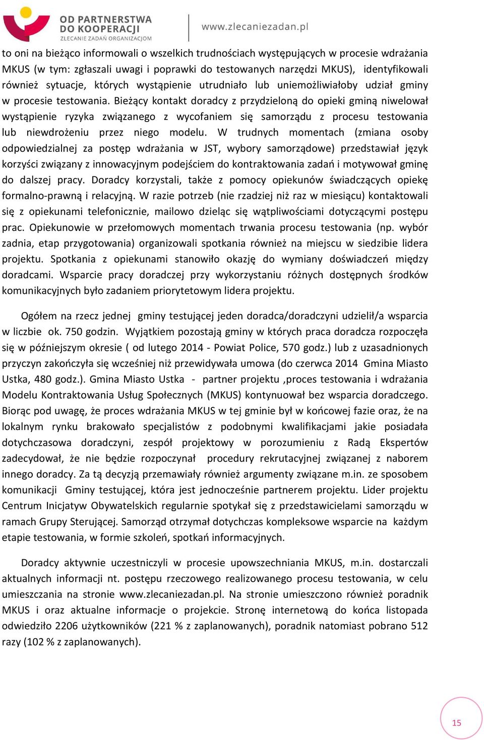 Bieżący kontakt doradcy z przydzieloną do opieki gminą niwelował wystąpienie ryzyka związanego z wycofaniem się samorządu z procesu testowania lub niewdrożeniu przez niego modelu.