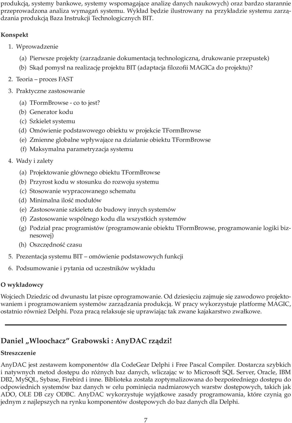 Wprowadzenie (a) Pierwsze projekty(zarzadzanie dokumentacja technologiczna, drukowanie przepustek) (b) Skad pomysł na realizację projektu BIT(adaptacja filozofii MAGICa do projektu)? 2.