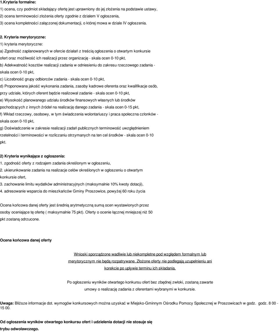 Kryteria merytoryczne: 1) kryteria merytoryczne: a) Zgodność zaplanowanych w ofercie działań z treścią ogłoszenia o otwartym konkursie ofert oraz możliwość ich realizacji przez organizację - skala