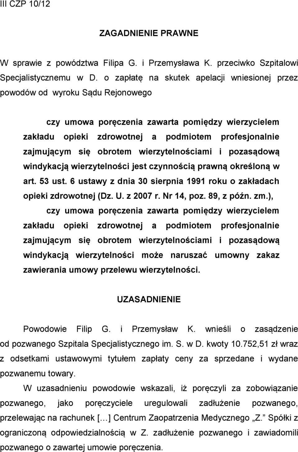 obrotem wierzytelnościami i pozasądową windykacją wierzytelności jest czynnością prawną określoną w art. 53 ust. 6 ustawy z dnia 30 sierpnia 1991 roku o zakładach opieki zdrowotnej (Dz. U. z 2007 r.