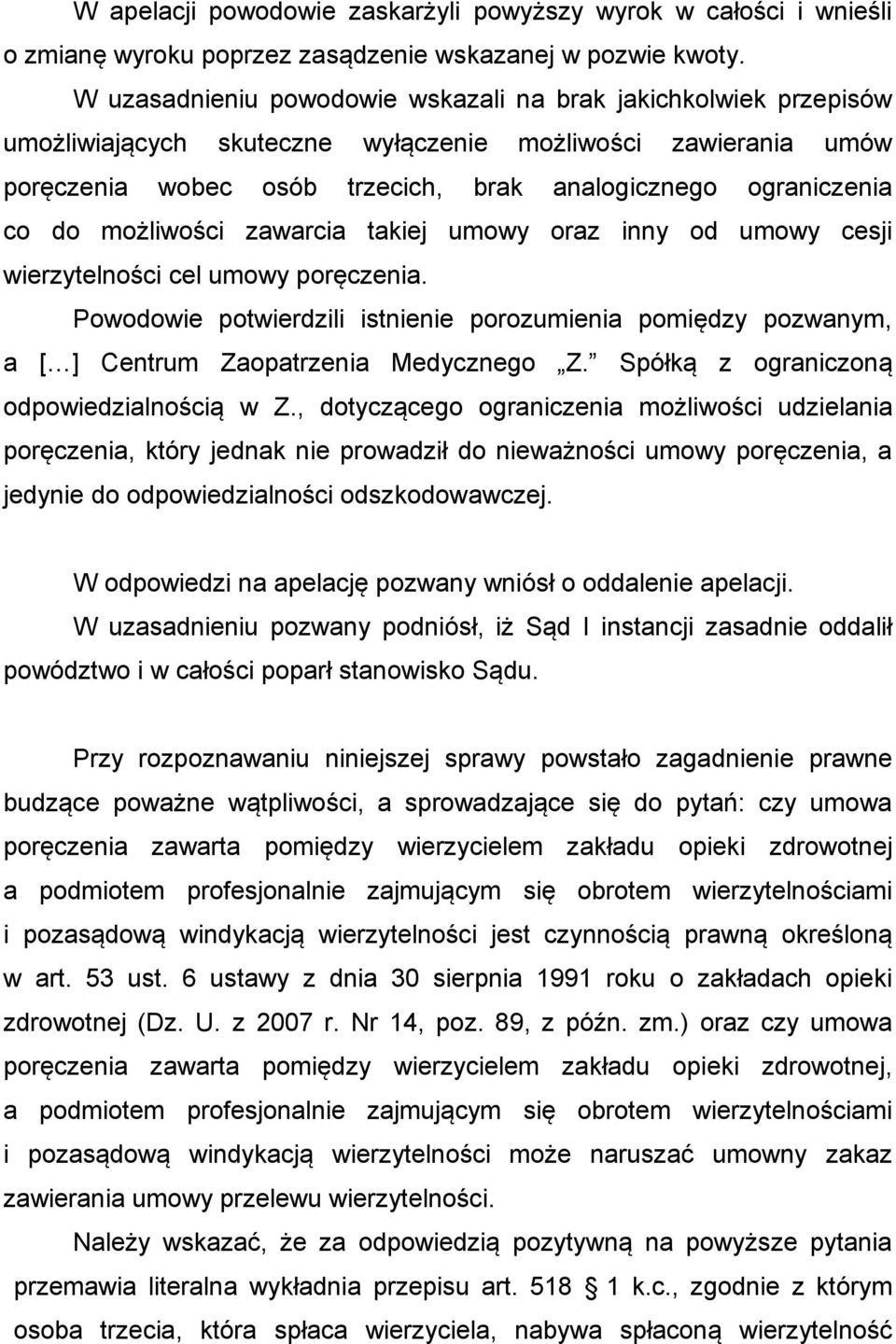 możliwości zawarcia takiej umowy oraz inny od umowy cesji wierzytelności cel umowy poręczenia. Powodowie potwierdzili istnienie porozumienia pomiędzy pozwanym, a [ ] Centrum Zaopatrzenia Medycznego Z.