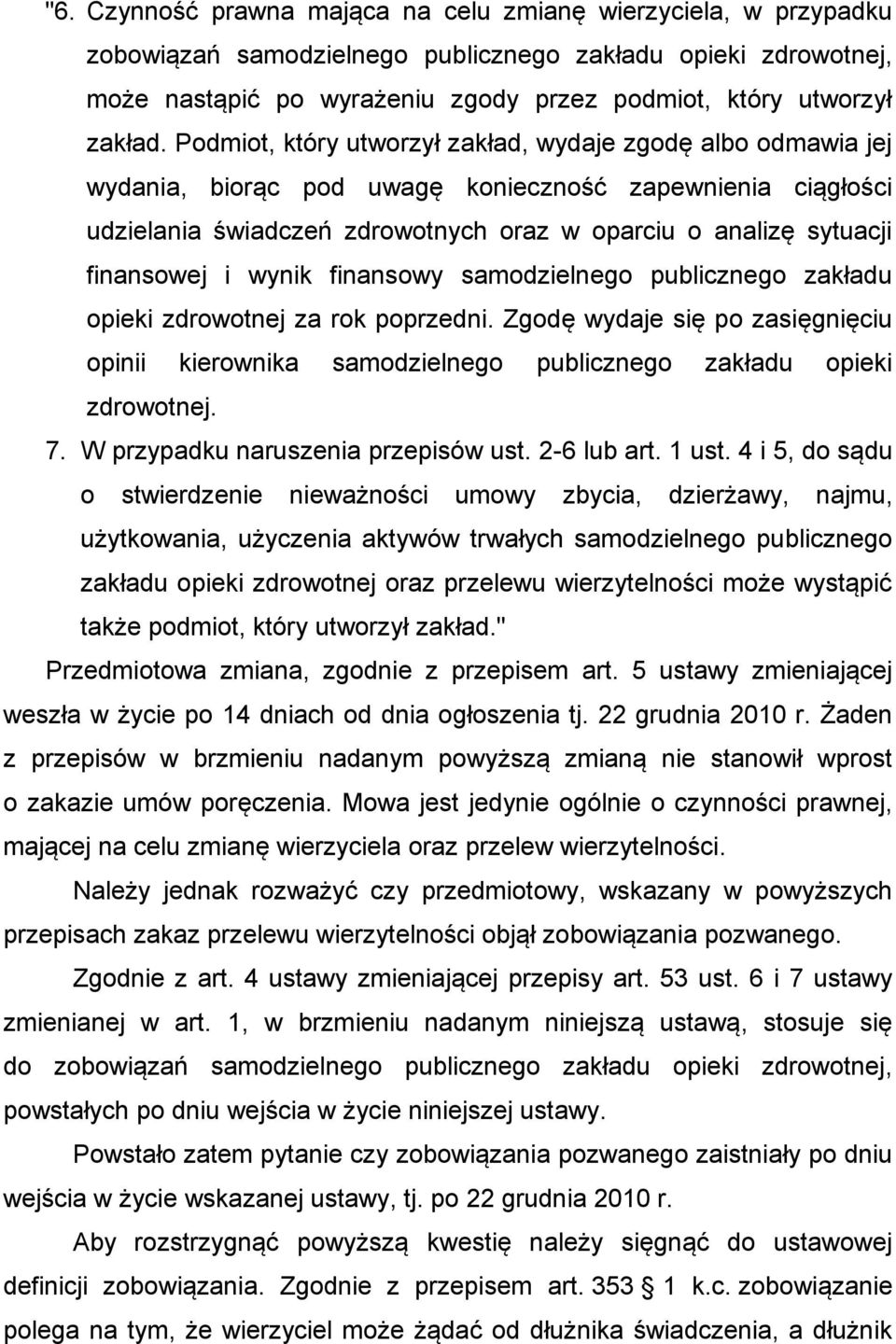 Podmiot, który utworzył zakład, wydaje zgodę albo odmawia jej wydania, biorąc pod uwagę konieczność zapewnienia ciągłości udzielania świadczeń zdrowotnych oraz w oparciu o analizę sytuacji finansowej