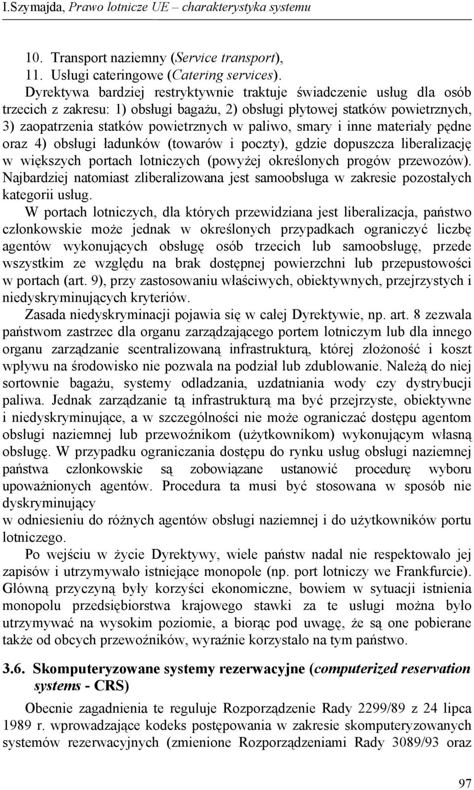 smary i inne materiały pędne oraz 4) obsługi ładunków (towarów i poczty), gdzie dopuszcza liberalizację w większych portach lotniczych (powyżej określonych progów przewozów).