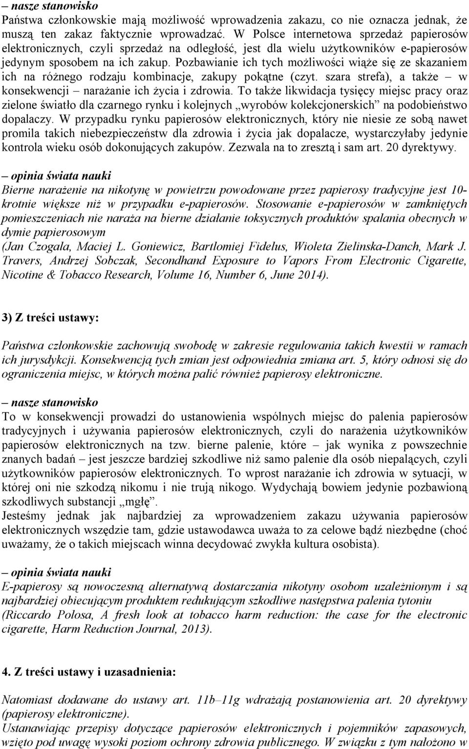 Pozbawianie ich tych możliwości wiąże się ze skazaniem ich na różnego rodzaju kombinacje, zakupy pokątne (czyt. szara strefa), a także w konsekwencji narażanie ich życia i zdrowia.