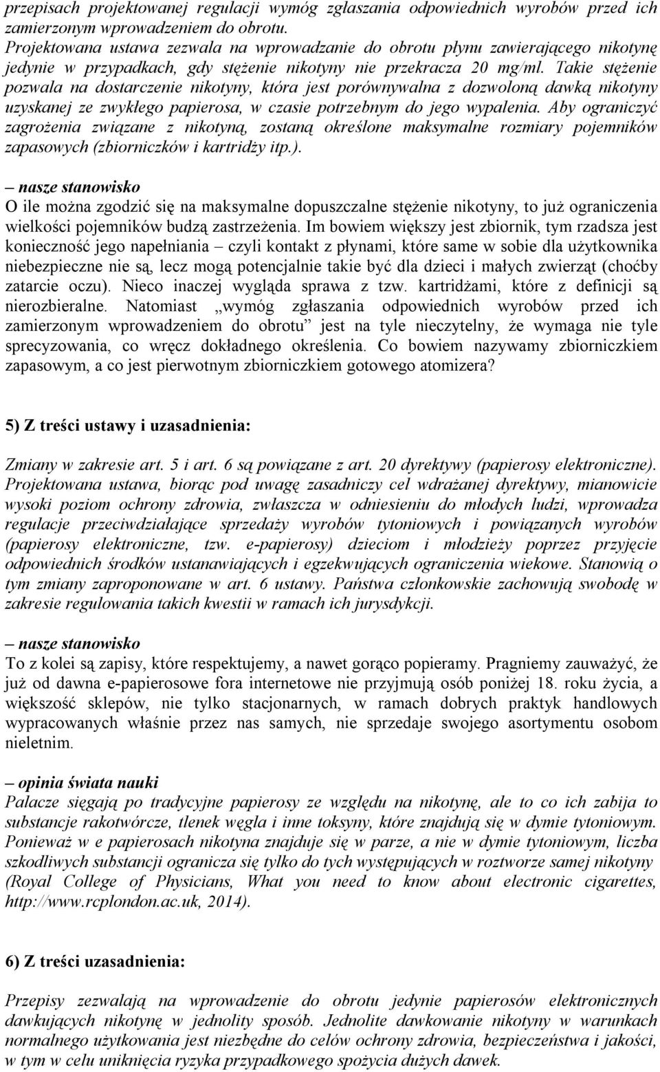 Takie stężenie pozwala na dostarczenie nikotyny, która jest porównywalna z dozwoloną dawką nikotyny uzyskanej ze zwykłego papierosa, w czasie potrzebnym do jego wypalenia.