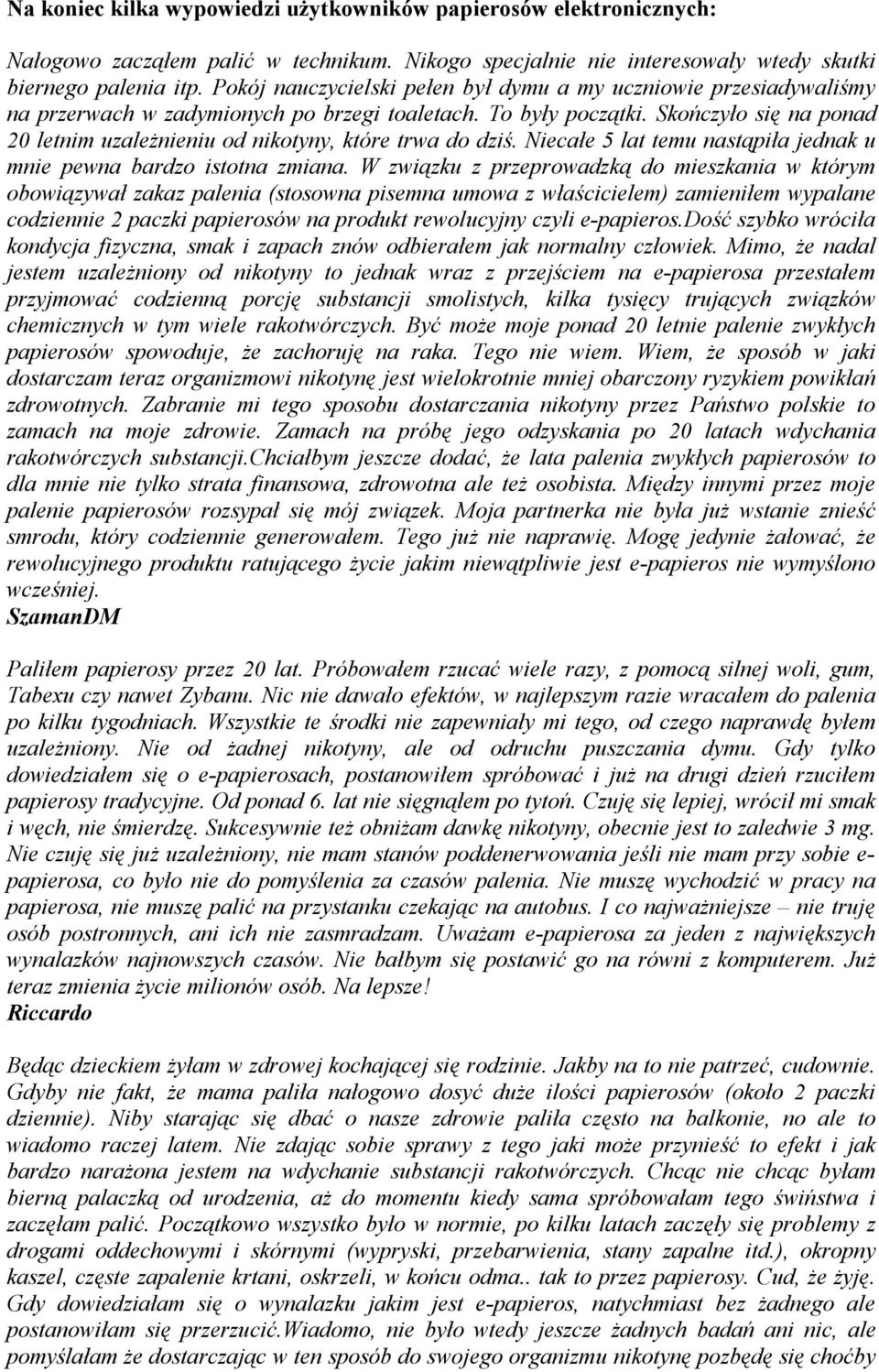 Skończyło się na ponad 20 letnim uzależnieniu od nikotyny, które trwa do dziś. Niecałe 5 lat temu nastąpiła jednak u mnie pewna bardzo istotna zmiana.