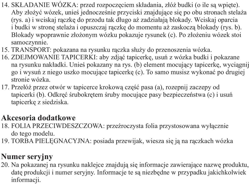 Blokady wpoprawnie z³o onym wózku pokazuje rysunek (c). Po z³o eniu wózek stoi samoczynnie. 15. TRANSPORT: pokazana na rysunku r¹czka s³u y do przenoszenia wózka. 16.