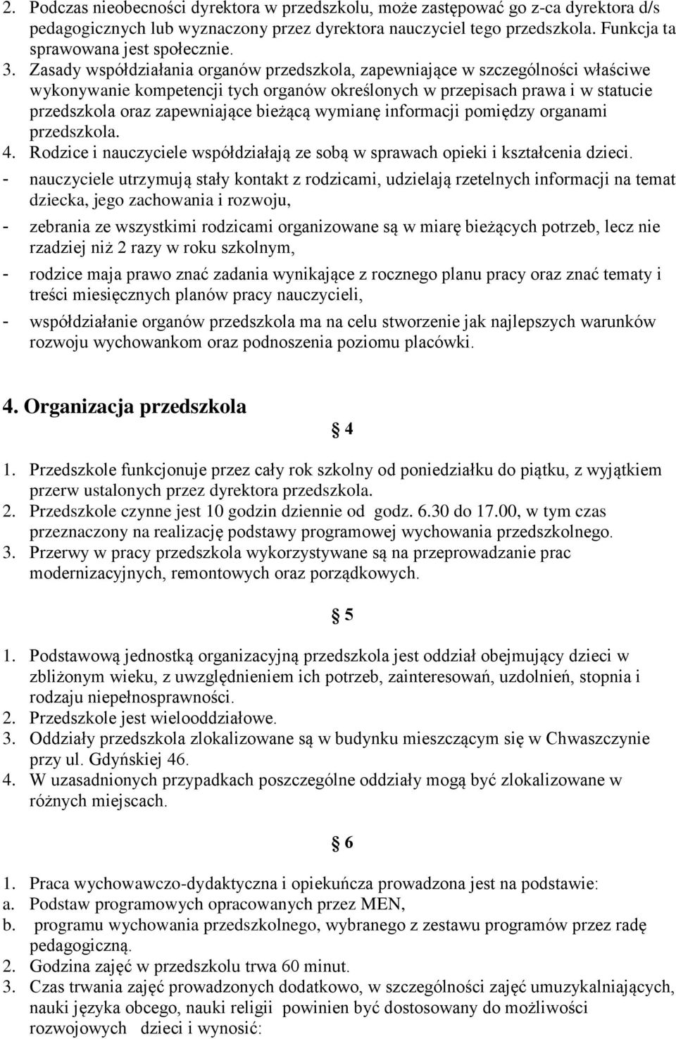 bieżącą wymianę informacji pomiędzy organami przedszkola. 4. Rodzice i nauczyciele współdziałają ze sobą w sprawach opieki i kształcenia dzieci.