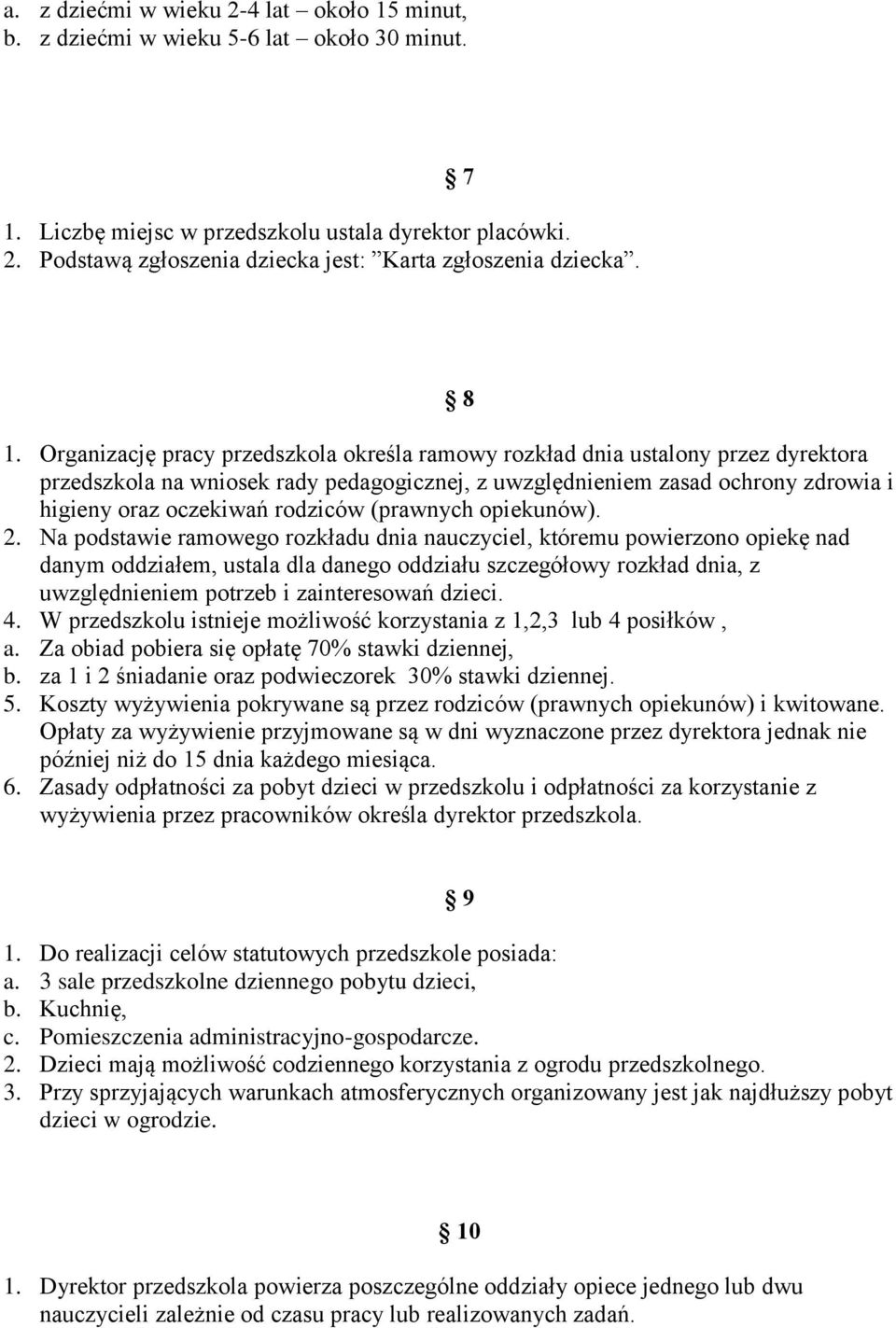 Organizację pracy przedszkola określa ramowy rozkład dnia ustalony przez dyrektora przedszkola na wniosek rady pedagogicznej, z uwzględnieniem zasad ochrony zdrowia i higieny oraz oczekiwań rodziców