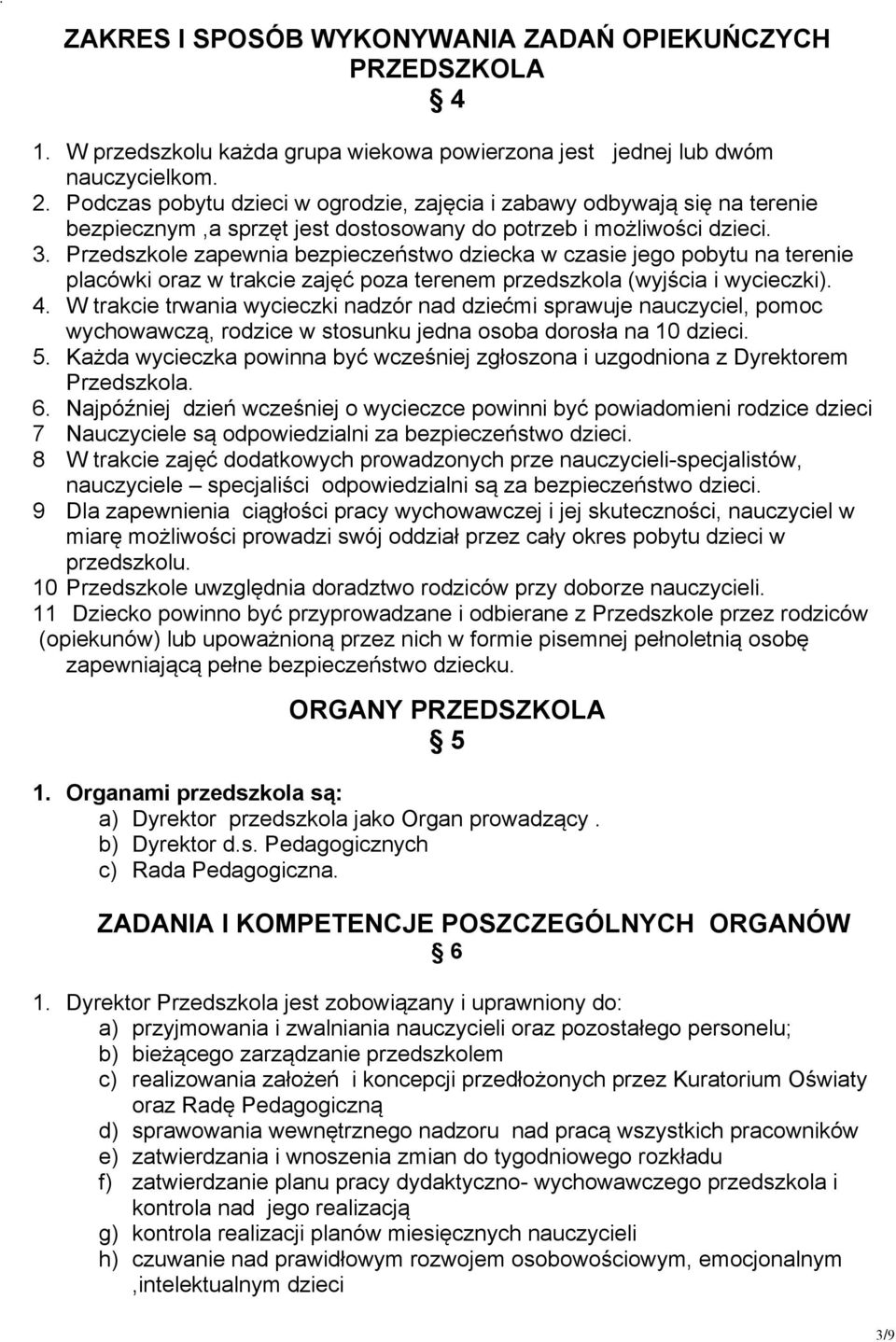 Przedszkole zapewnia bezpieczeństwo dziecka w czasie jego pobytu na terenie placówki oraz w trakcie zajęć poza terenem przedszkola (wyjścia i wycieczki). 4.